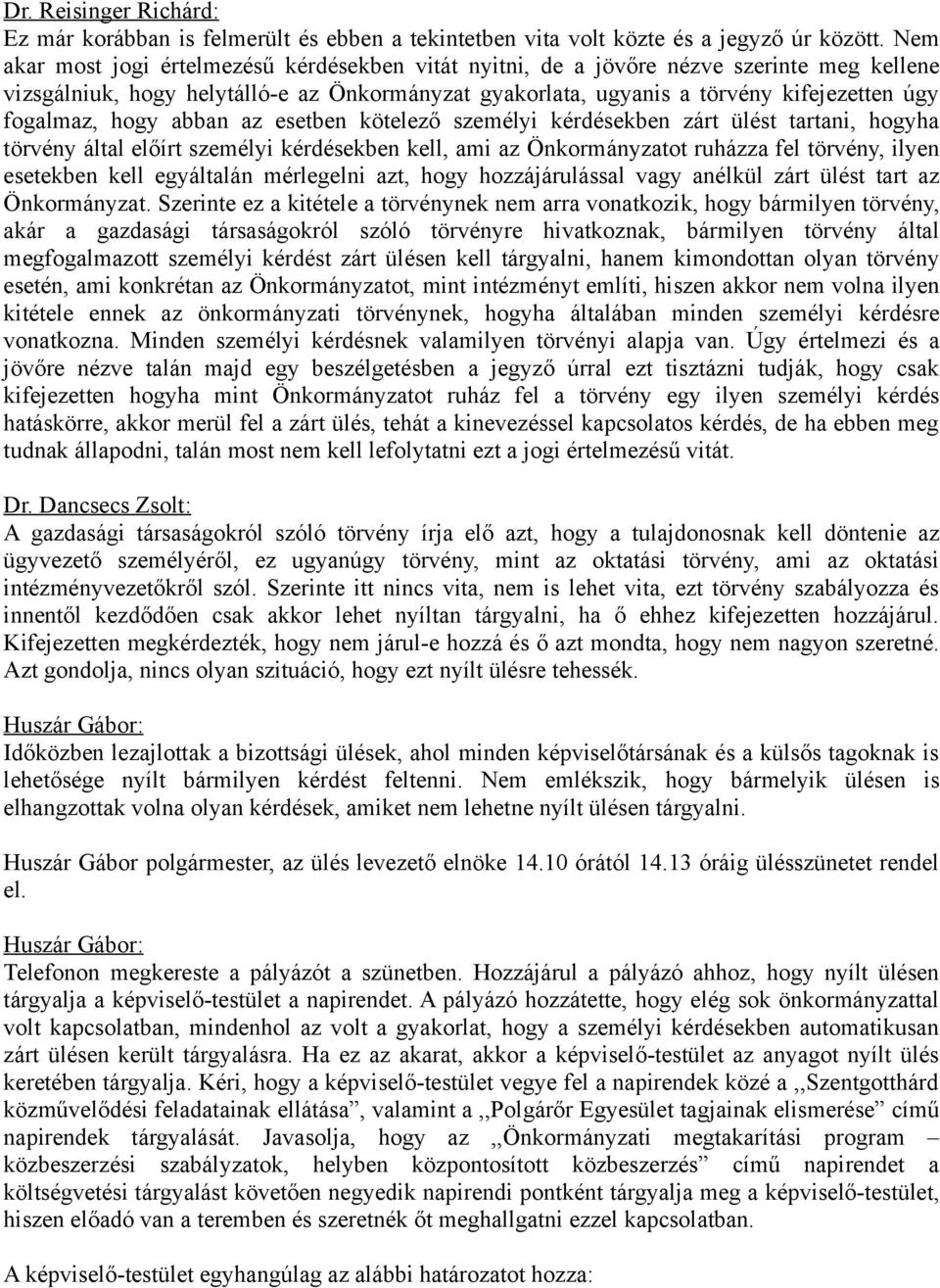 hogy abban az esetben kötelező személyi kérdésekben zárt ülést tartani, hogyha törvény által előírt személyi kérdésekben kell, ami az Önkormányzatot ruházza fel törvény, ilyen esetekben kell