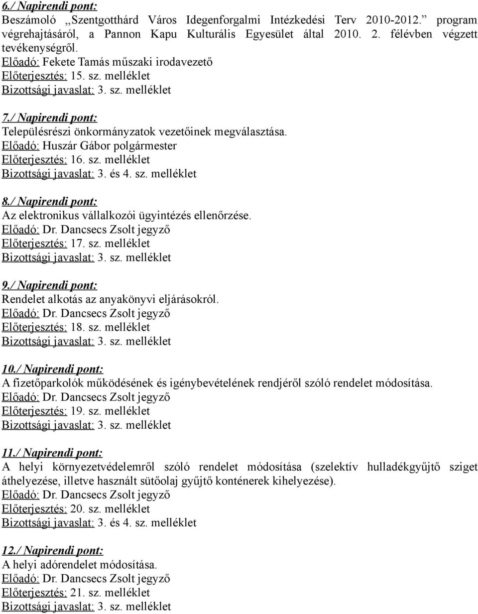 Előadó: Huszár Gábor polgármester Előterjesztés: 16. sz. melléklet Bizottsági javaslat: 3. és 4. sz. melléklet 8./ Napirendi pont: Az elektronikus vállalkozói ügyintézés ellenőrzése. Előadó: Dr.