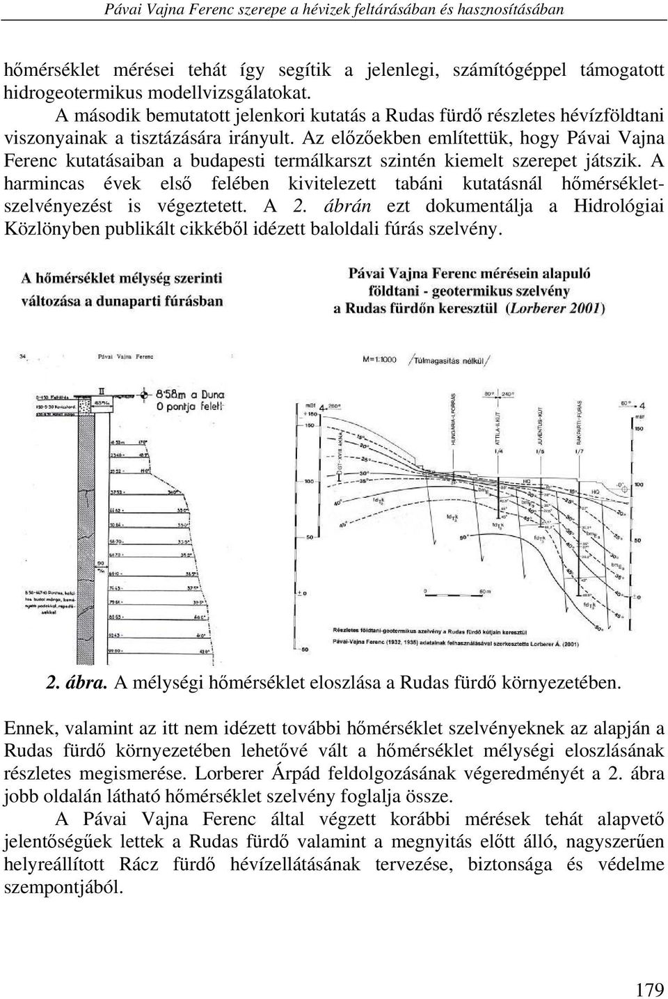 Az előzőekben említettük, hogy Pávai Vajna Ferenc kutatásaiban a budapesti termálkarszt szintén kiemelt szerepet játszik.