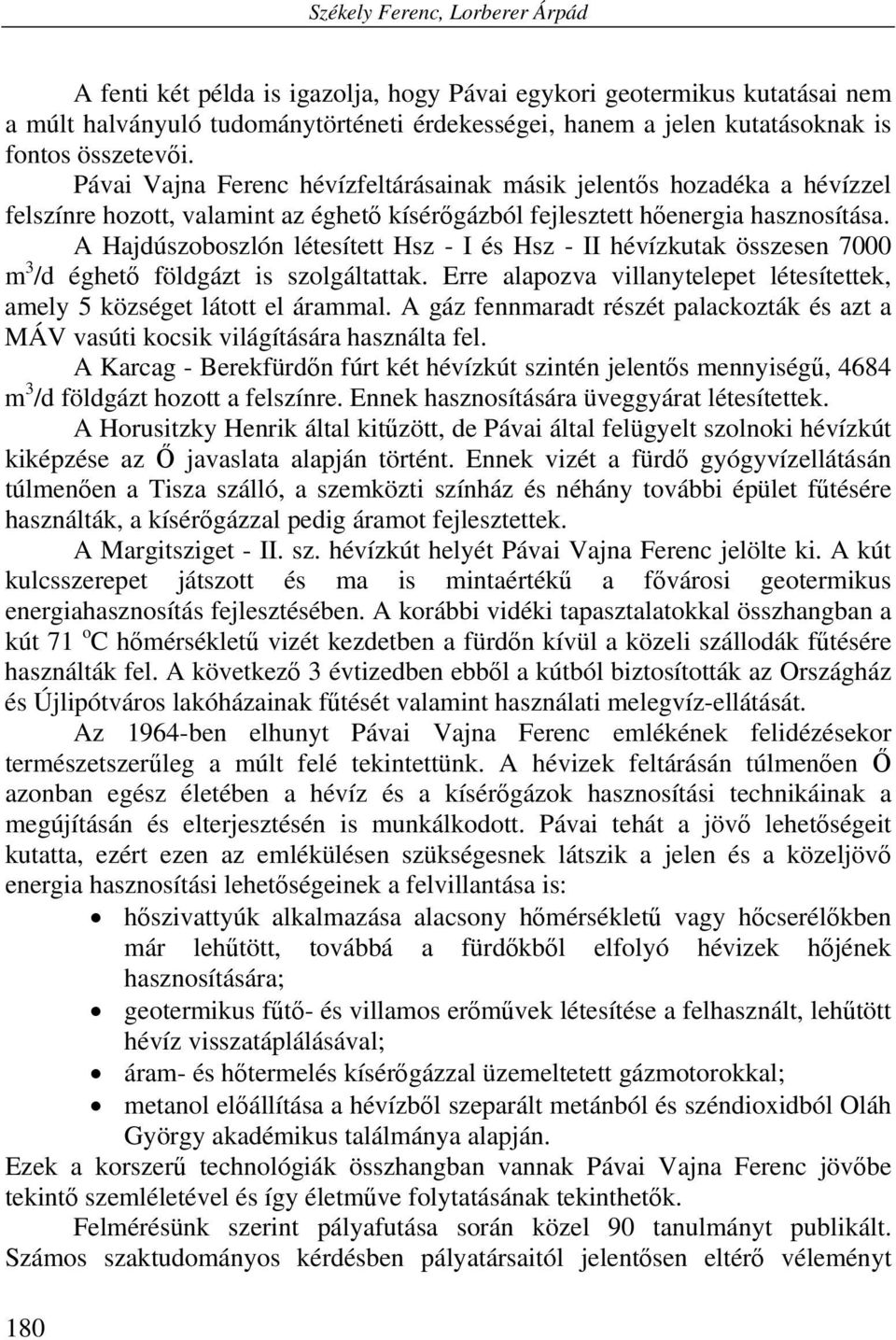 A Hajdúszoboszlón létesített Hsz - I és Hsz - II hévízkutak összesen 7000 m 3 /d éghető földgázt is szolgáltattak. Erre alapozva villanytelepet létesítettek, amely 5 községet látott el árammal.