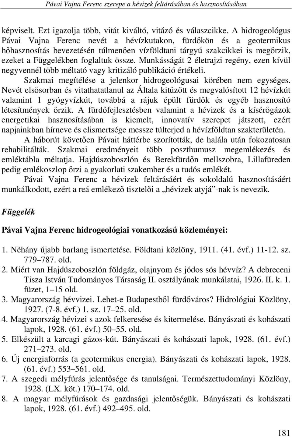 Munkásságát 2 életrajzi regény, ezen kívül negyvennél több méltató vagy kritizáló publikáció értékeli. Szakmai megítélése a jelenkor hidrogeológusai körében nem egységes.