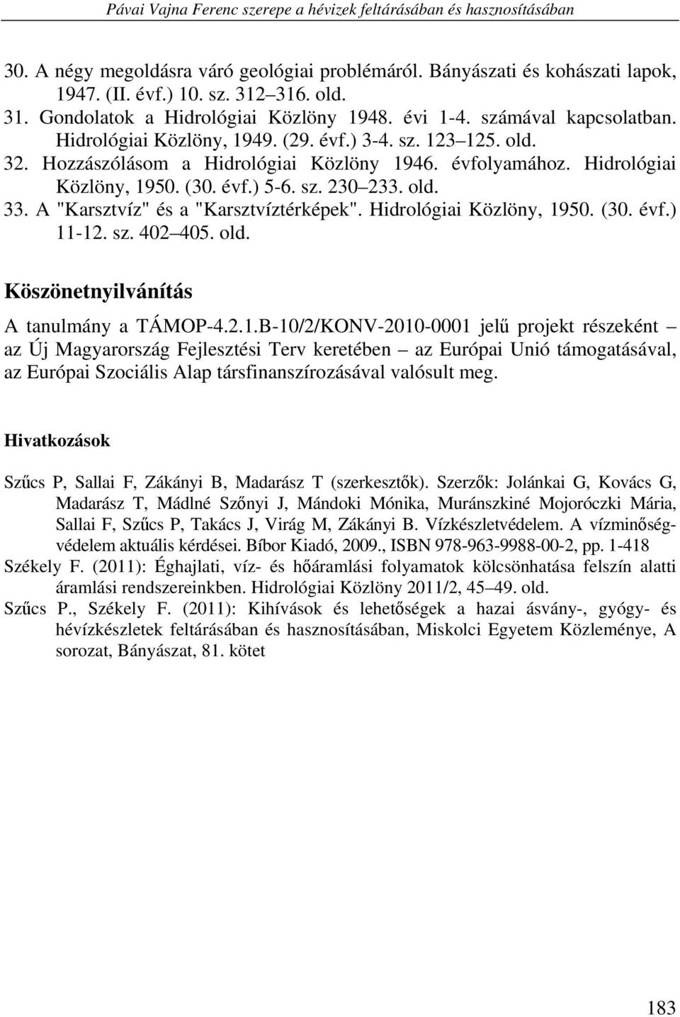 évfolyamához. Hidrológiai Közlöny, 1950. (30. évf.) 5-6. sz. 230 233. old. 33. A "Karsztvíz" és a "Karsztvíztérképek". Hidrológiai Közlöny, 1950. (30. évf.) 11-12. sz. 402 405. old. Köszönetnyilvánítás A tanulmány a TÁMOP-4.