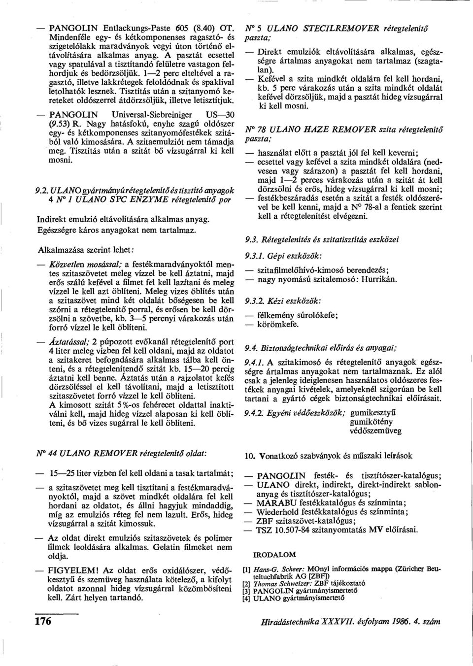 Tisztítás után a szitanyomó kereteket oldószerrel átdörzsöljük, illetve letisztítjuk. PANGOLIN Universal-Siebreiniger US 30 (9.53) R.