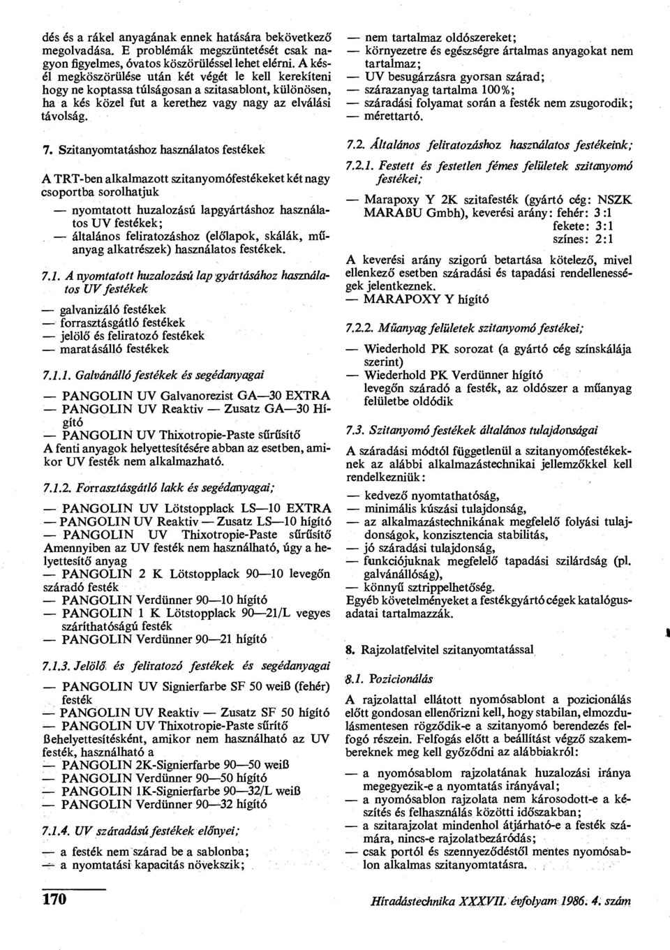 Szitanyomtatáshoz használatos festékek A TRT-ben alkalmazott szitanyomófestékeket két nagy csoportba sorolhatjuk nyomtatott huzalozású lapgyártáshoz használatos UV festékek; általános feliratozáshoz