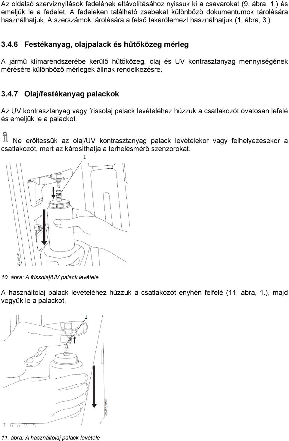 6 Festékanyag, olajpalack és hűtőközeg mérleg A jármű klímarendszerébe kerülő hűtőközeg, olaj és UV kontrasztanyag mennyiségének mérésére különböző mérlegek állnak rendelkezésre. 3.4.