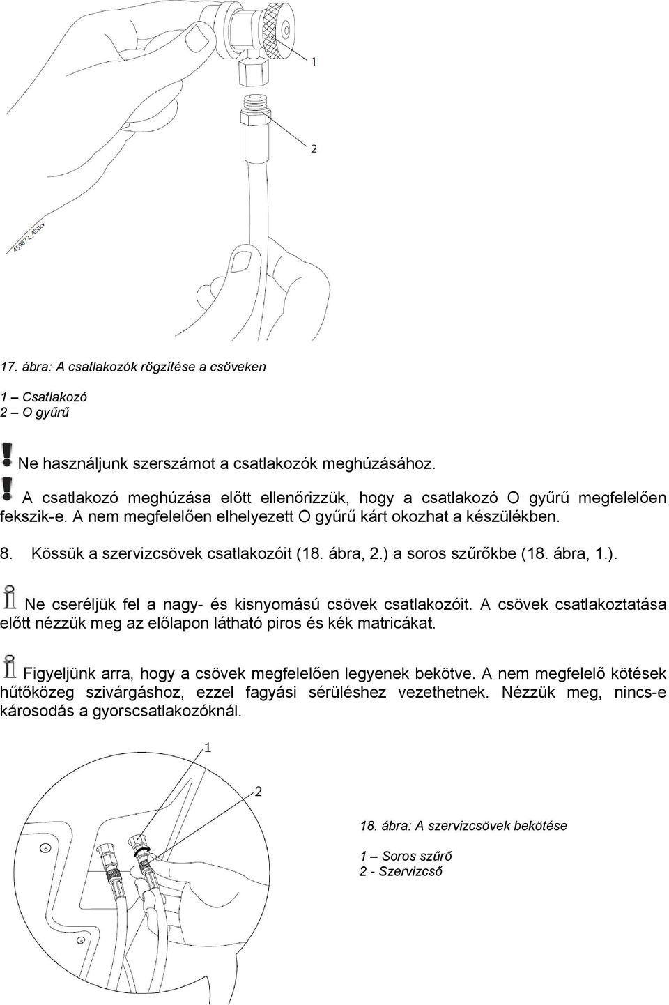 Kössük a szervizcsövek csatlakozóit (18. ábra, 2.) a soros szűrőkbe (18. ábra, 1.). Ne cseréljük fel a nagy- és kisnyomású csövek csatlakozóit.