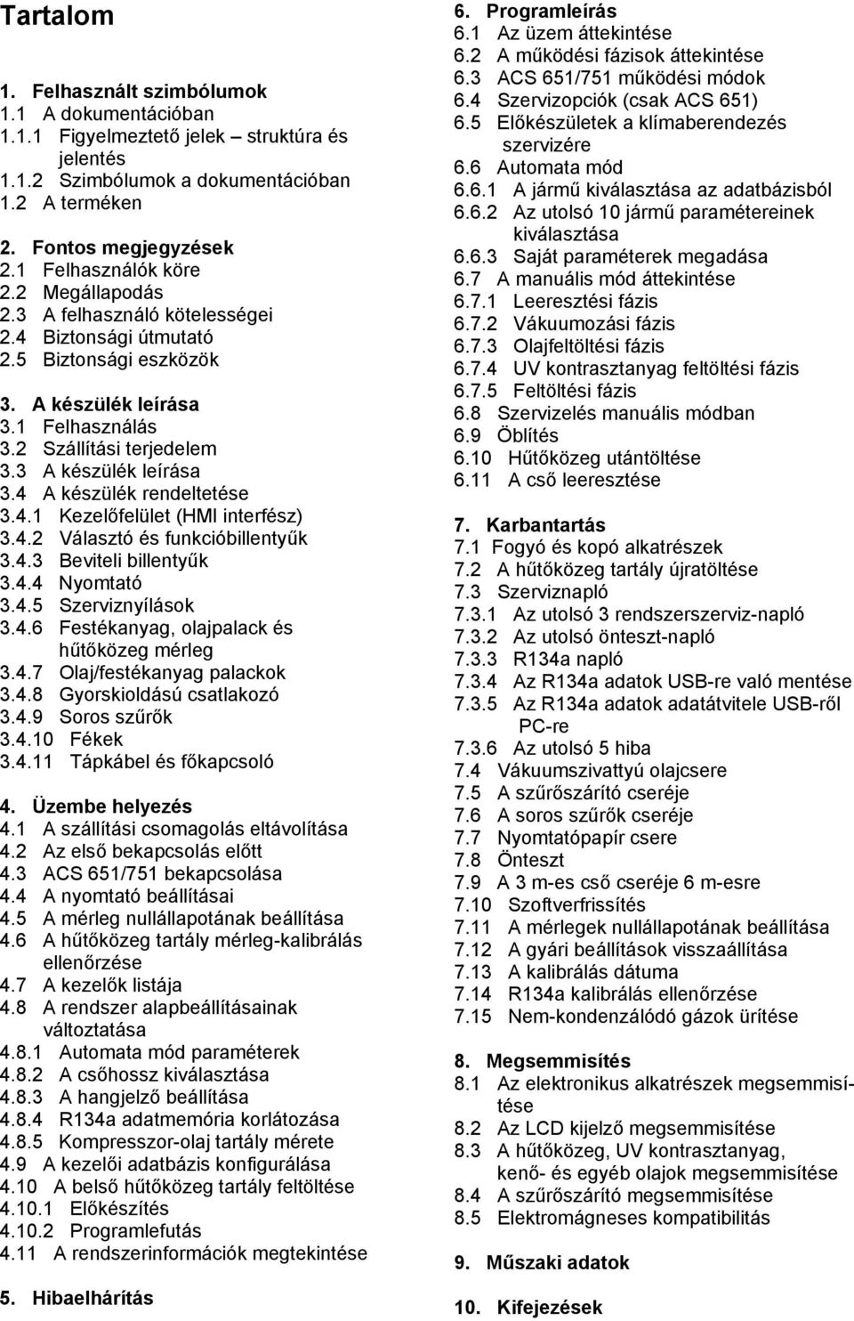 3 A készülék leírása 3.4 A készülék rendeltetése 3.4.1 Kezelőfelület (HMI interfész) 3.4.2 Választó és funkcióbillentyűk 3.4.3 Beviteli billentyűk 3.4.4 Nyomtató 3.4.5 Szerviznyílások 3.4.6 Festékanyag, olajpalack és hűtőközeg mérleg 3.