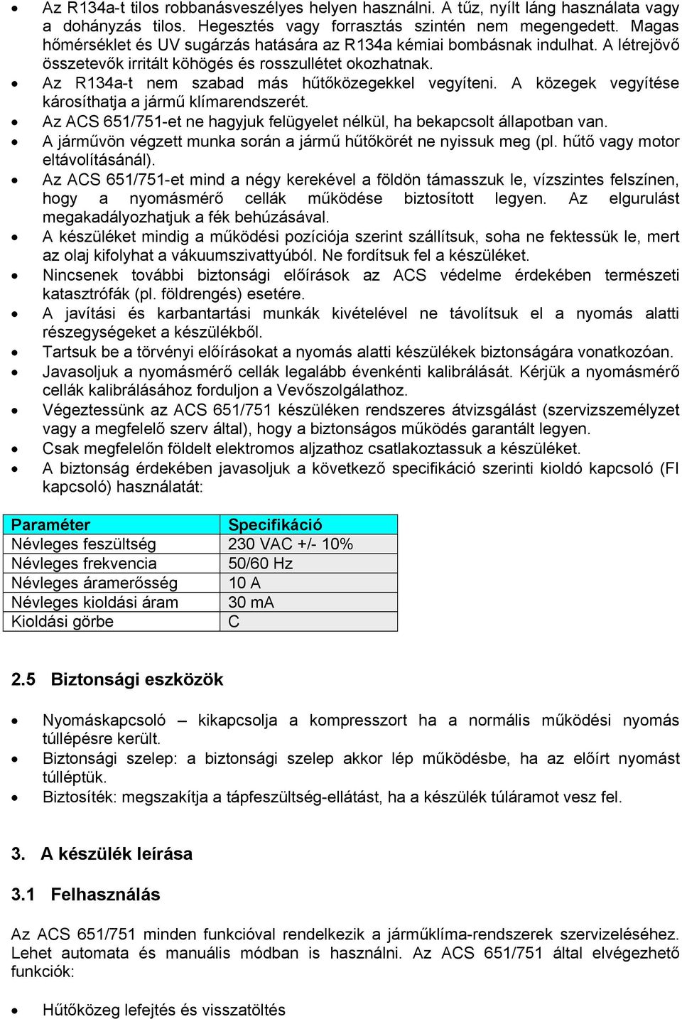 A közegek vegyítése károsíthatja a jármű klímarendszerét. Az ACS 651/751-et ne hagyjuk felügyelet nélkül, ha bekapcsolt állapotban van.