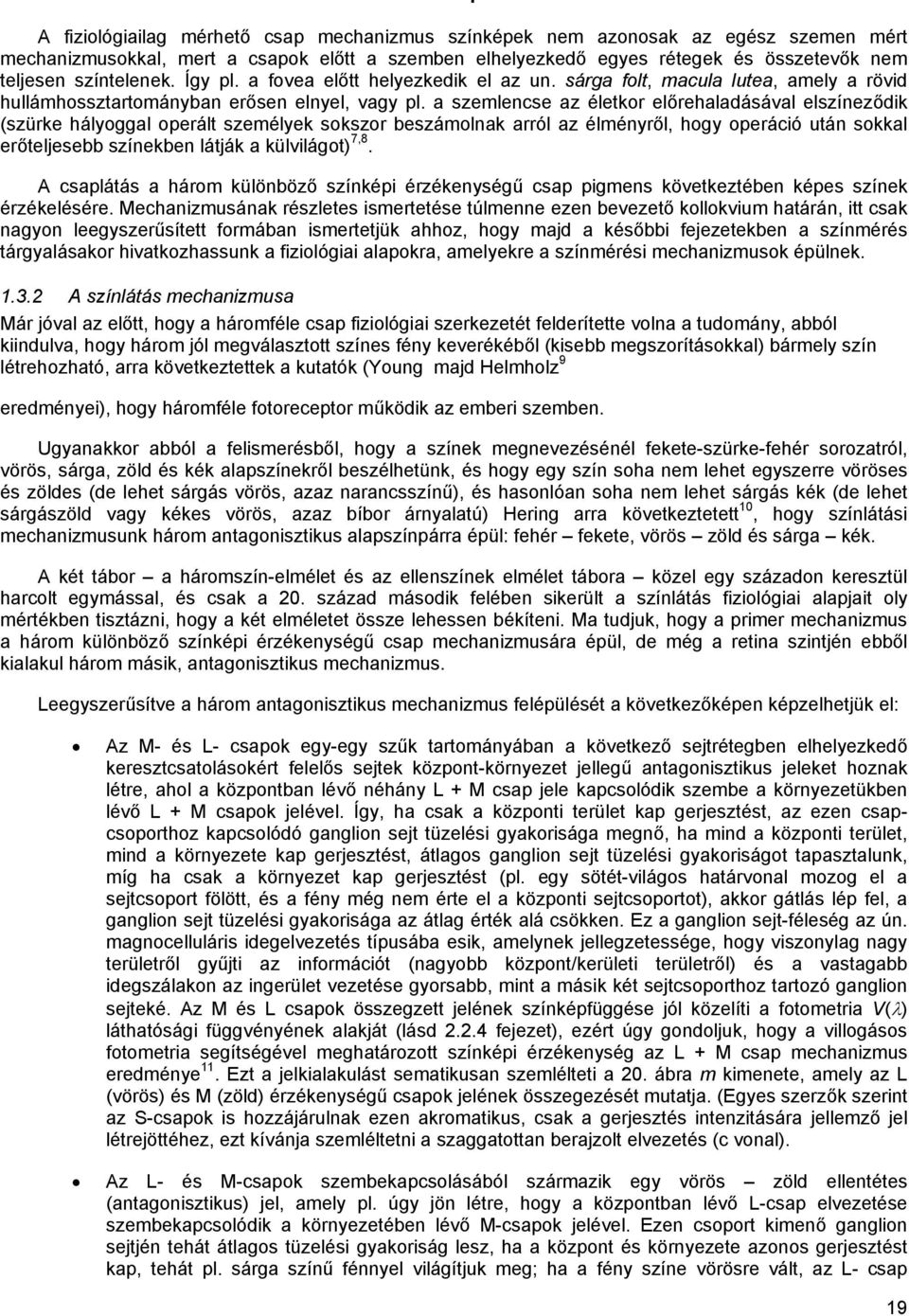 a szemlencse az életkor előrehaladásával elszíneződik (szürke hályoggal operált személyek sokszor beszámolnak arról az élményről, hogy operáció után sokkal erőteljesebb színekben látják a külvilágot)