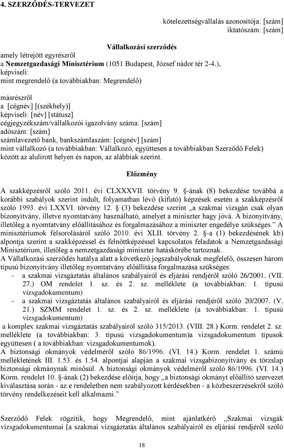 cégjegyzékszám/vállalkozói igazolvány száma: [szám] adószám: [szám] számlavezető bank, bankszámlaszám: [cégnév] [szám] mint vállalkozó (a továbbiakban: Vállalkozó, együttesen a továbbiakban Szerződő