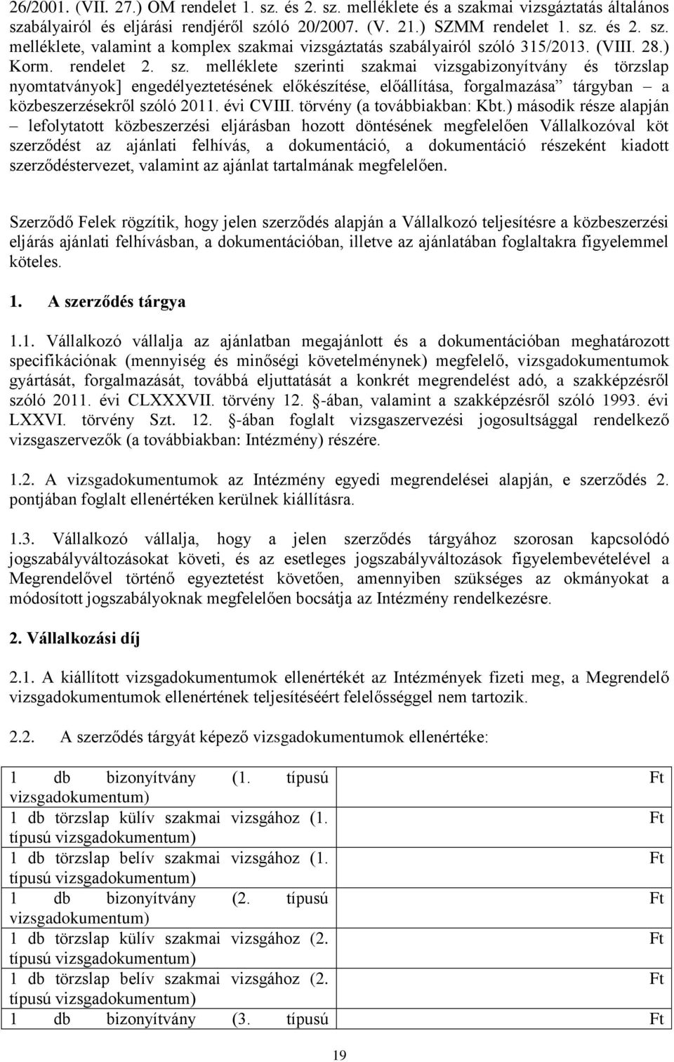 melléklete szerinti szakmai vizsgabizonyítvány és törzslap nyomtatványok] engedélyeztetésének előkészítése, előállítása, forgalmazása tárgyban a közbeszerzésekről szóló 2011. évi CVIII.