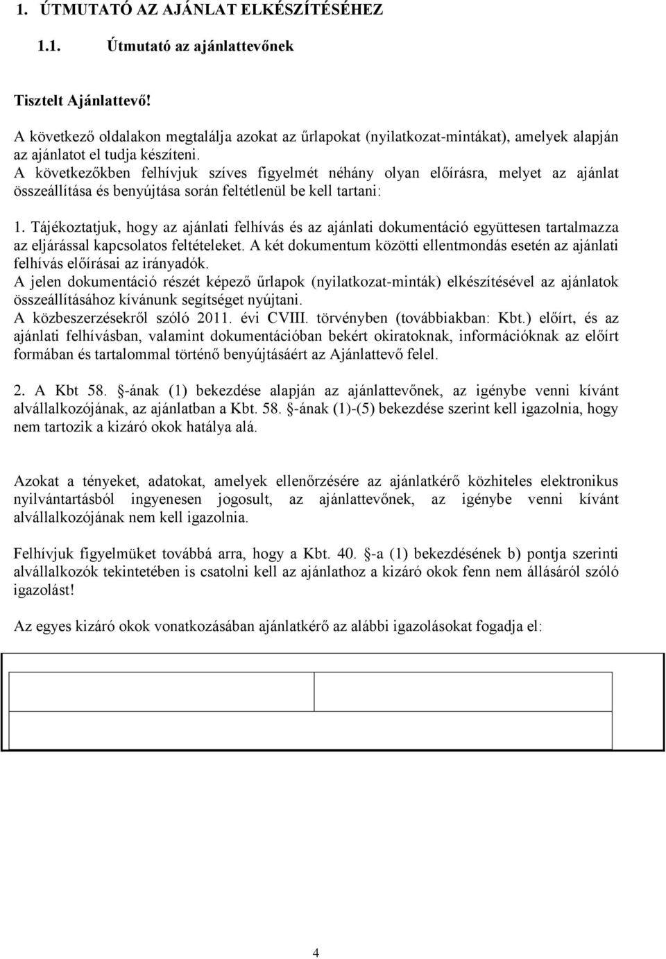 A következőkben felhívjuk szíves figyelmét néhány olyan előírásra, melyet az ajánlat összeállítása és benyújtása során feltétlenül be kell tartani: 1.