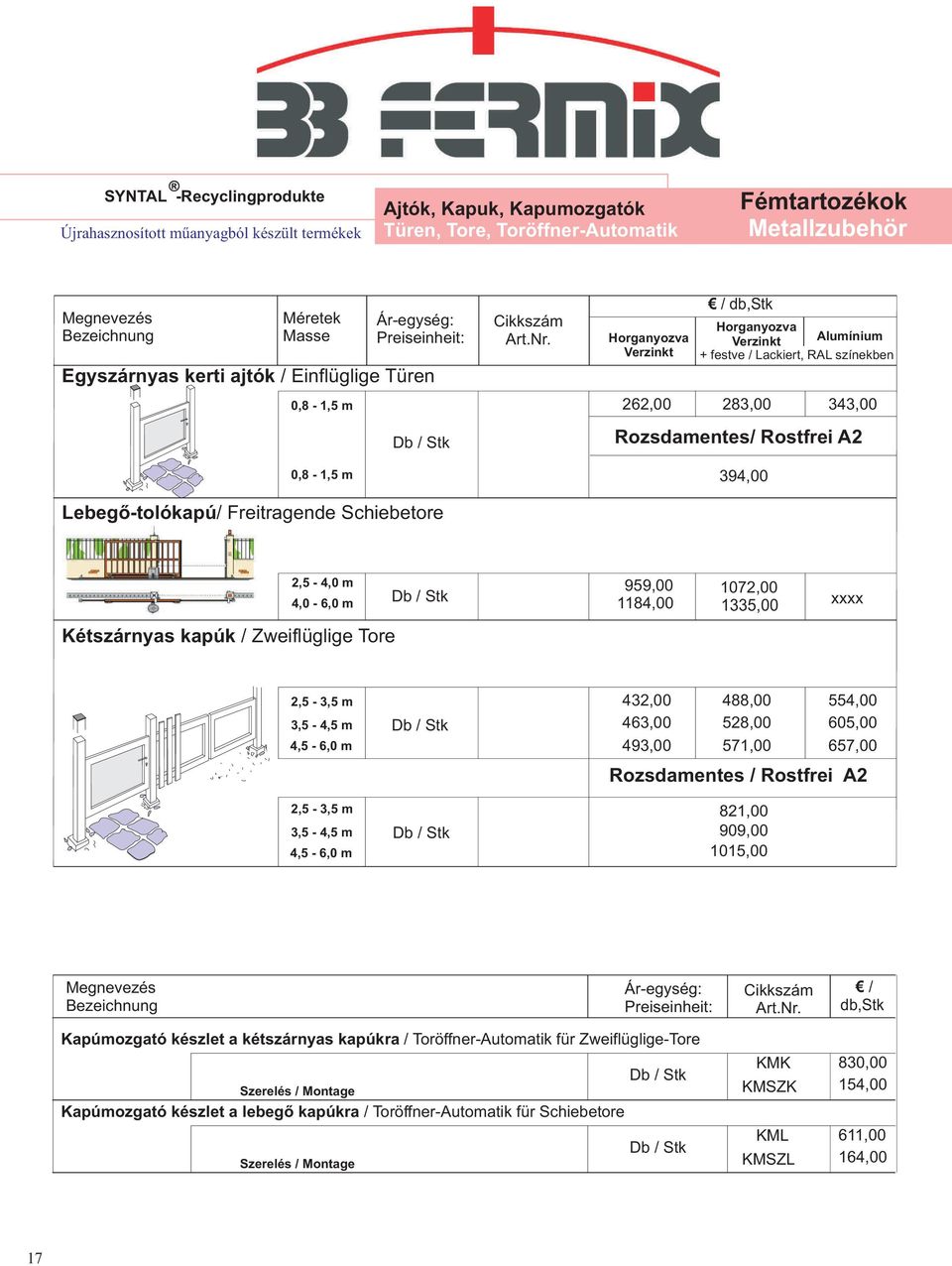 Horganyozva Verzinkt 262,00 / db,stk Horganyozva Verzinkt Alumínium + festve / Lackiert, RAL színekben 283,00 343,00 Rozsdamentes/ Rostfrei A2 394,00 2,5-4,0 m 4,0-6,0 m Db / Stk 959,00 1184,00