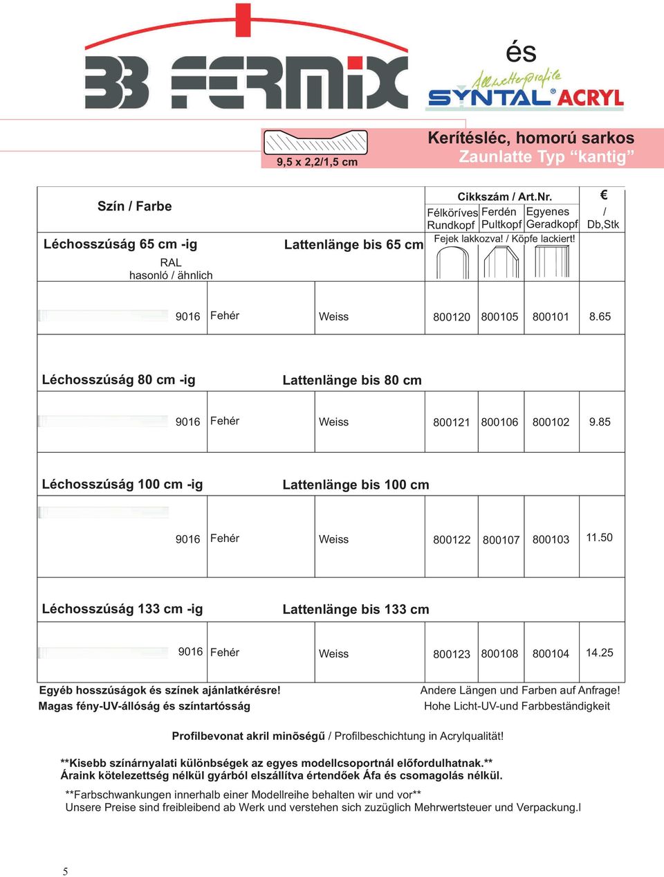 85 Léchosszúság 100 cm -ig Lattenlänge bis 100 cm 800122 800107 800103 11.50 Léchosszúság 133 cm -ig Lattenlänge bis 133 cm 800123 800108 800104 14.25 Egyéb hosszúságok és színek ajánlatkérésre!