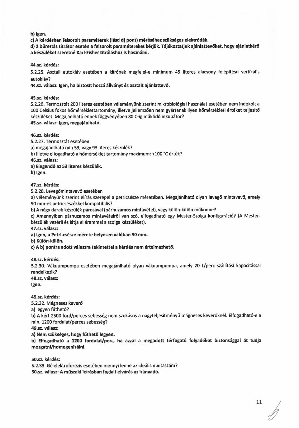 Asztali autokláv esetében a kiírónak megfelel-e minimum 45 literes alacsony felépítésű vertikális autokláv? 44.sz. válasz: Igen, ha biztosít hozzá állványt és asztalt ajánlattevő. 45.sz. kérdés: 5.2.