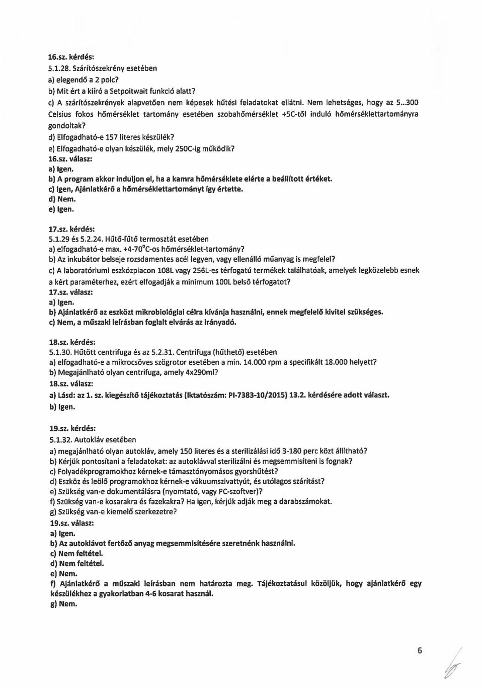 e) Elfogadható-e olyan készülék, mely 250C-ig működik? 16.sz. válasz: a) Igen. b) A program akkor induljon el, ha a kamra hőmérséklete elérte a beállított értéket.