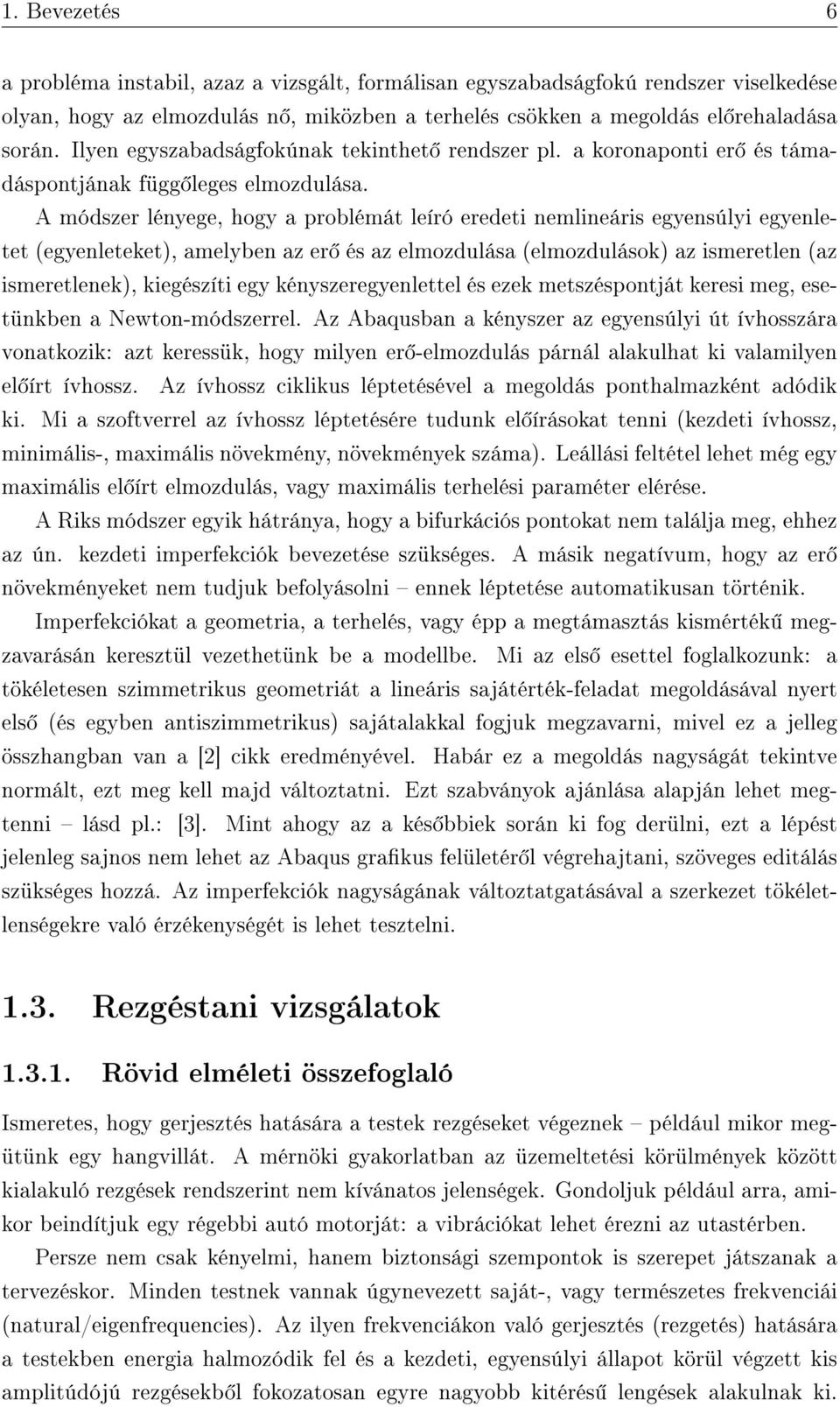 A módszer lényege, hogy a problémát leíró eredeti nemlineáris egyensúlyi egyenletet (egyenleteket), amelyben az er és az elmozdulása (elmozdulások) az ismeretlen (az ismeretlenek), kiegészíti egy