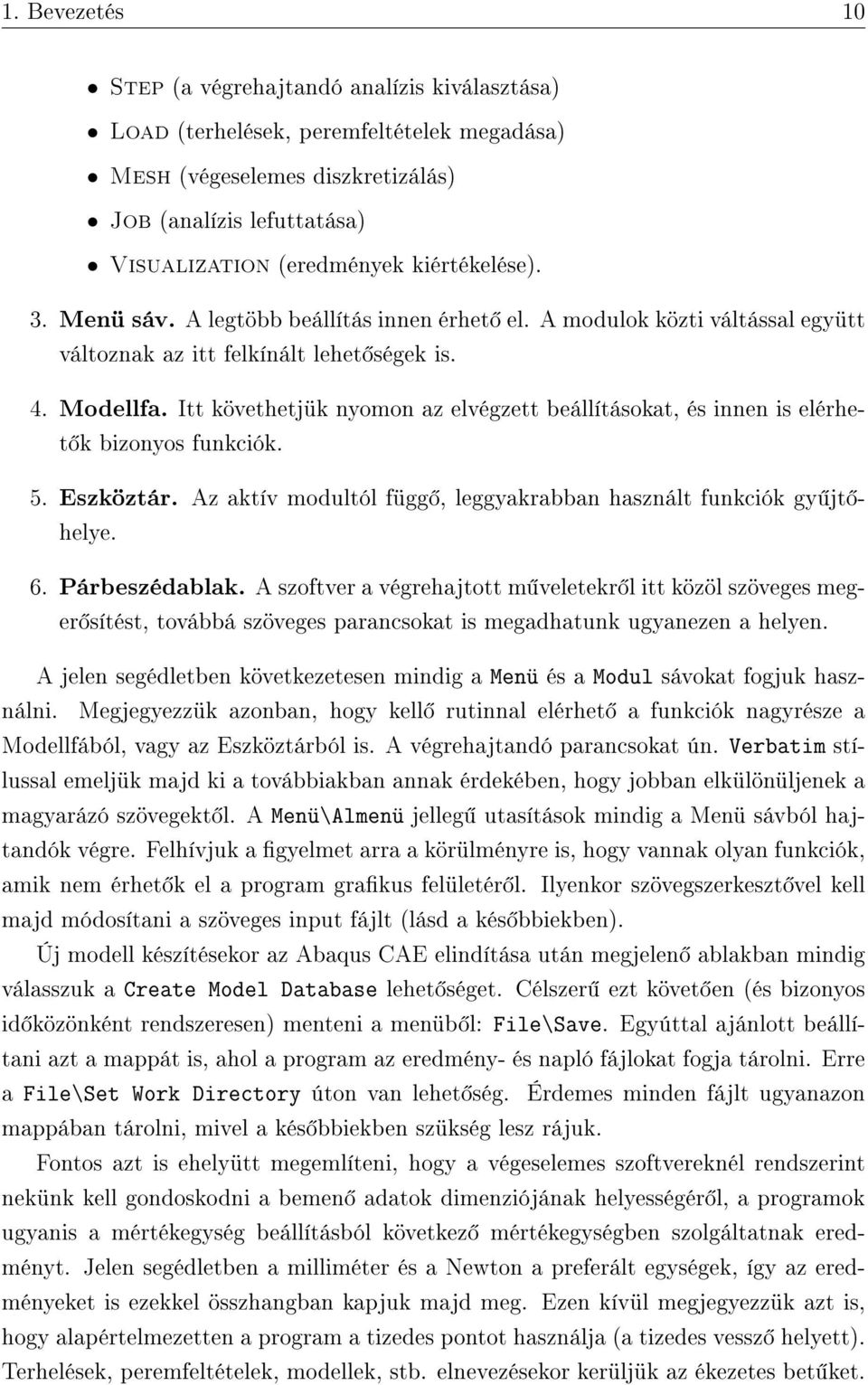 Itt követhetjük nyomon az elvégzett beállításokat, és innen is elérhet k bizonyos funkciók. 5. Eszköztár. Az aktív modultól függ, leggyakrabban használt funkciók gy jt helye. 6. Párbeszédablak.