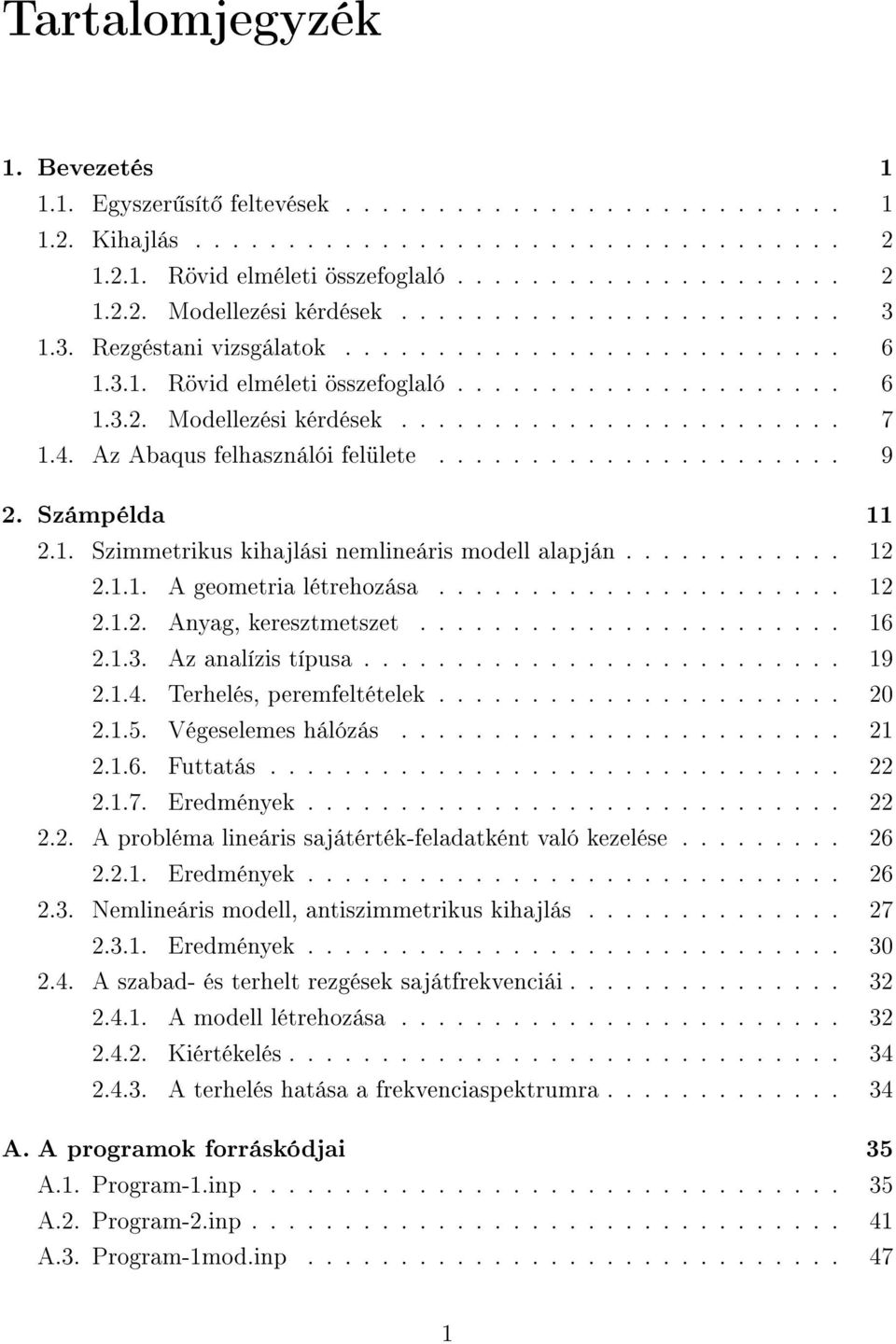 Az Abaqus felhasználói felülete...................... 9 2. Számpélda 11 2.1. Szimmetrikus kihajlási nemlineáris modell alapján............ 12 2.1.1. A geometria létrehozása...................... 12 2.1.2. Anyag, keresztmetszet.