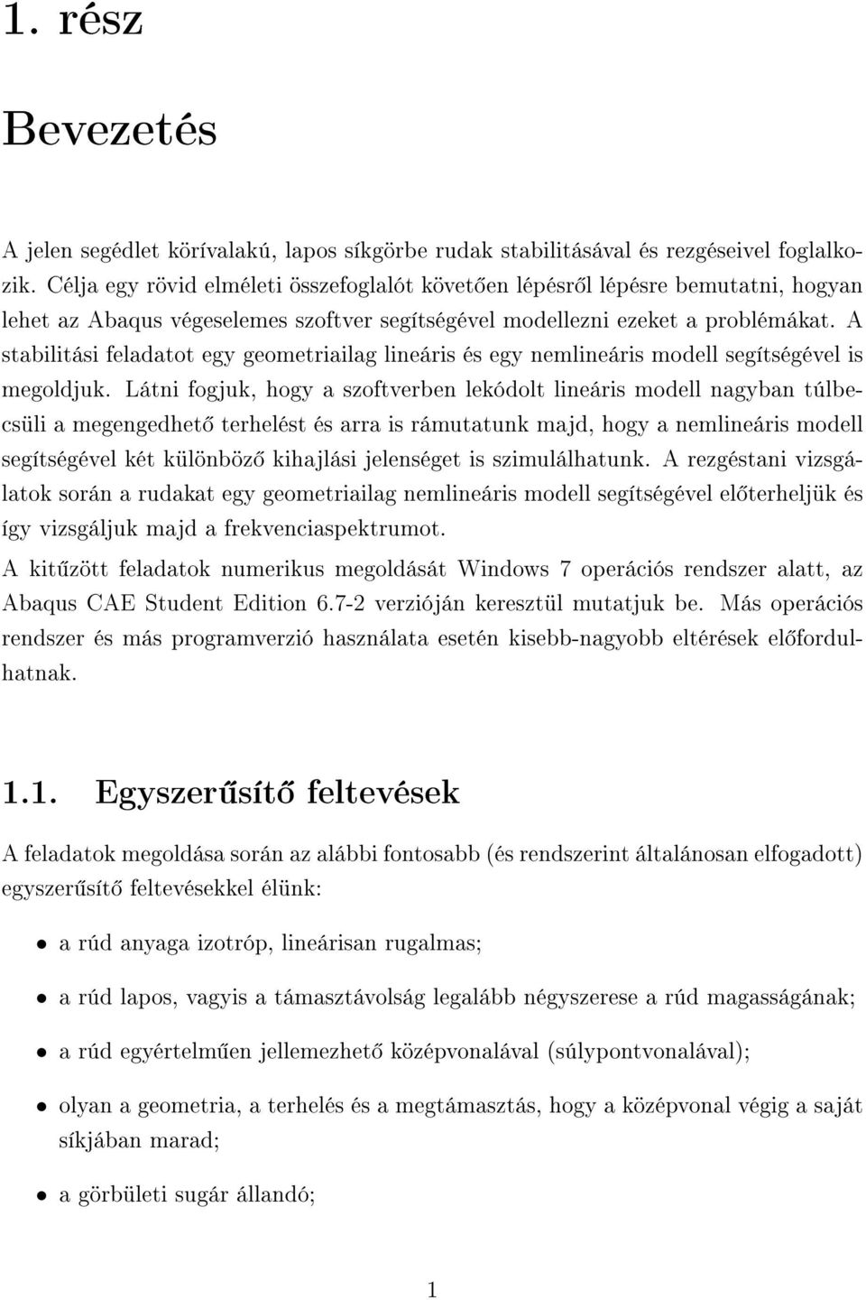 A stabilitási feladatot egy geometriailag lineáris és egy nemlineáris modell segítségével is megoldjuk.