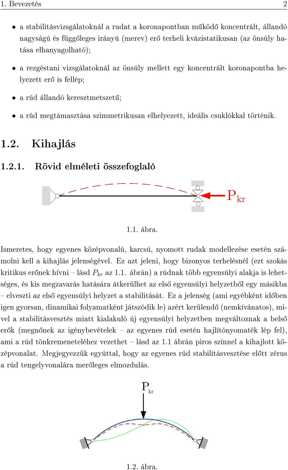 történik. 1.2. Kihajlás 1.2.1. Rövid elméleti összefoglaló 1.1. ábra. Ismeretes, hogy egyenes középvonalú, karcsú, nyomott rudak modellezése esetén számolni kell a kihajlás jelenségével.