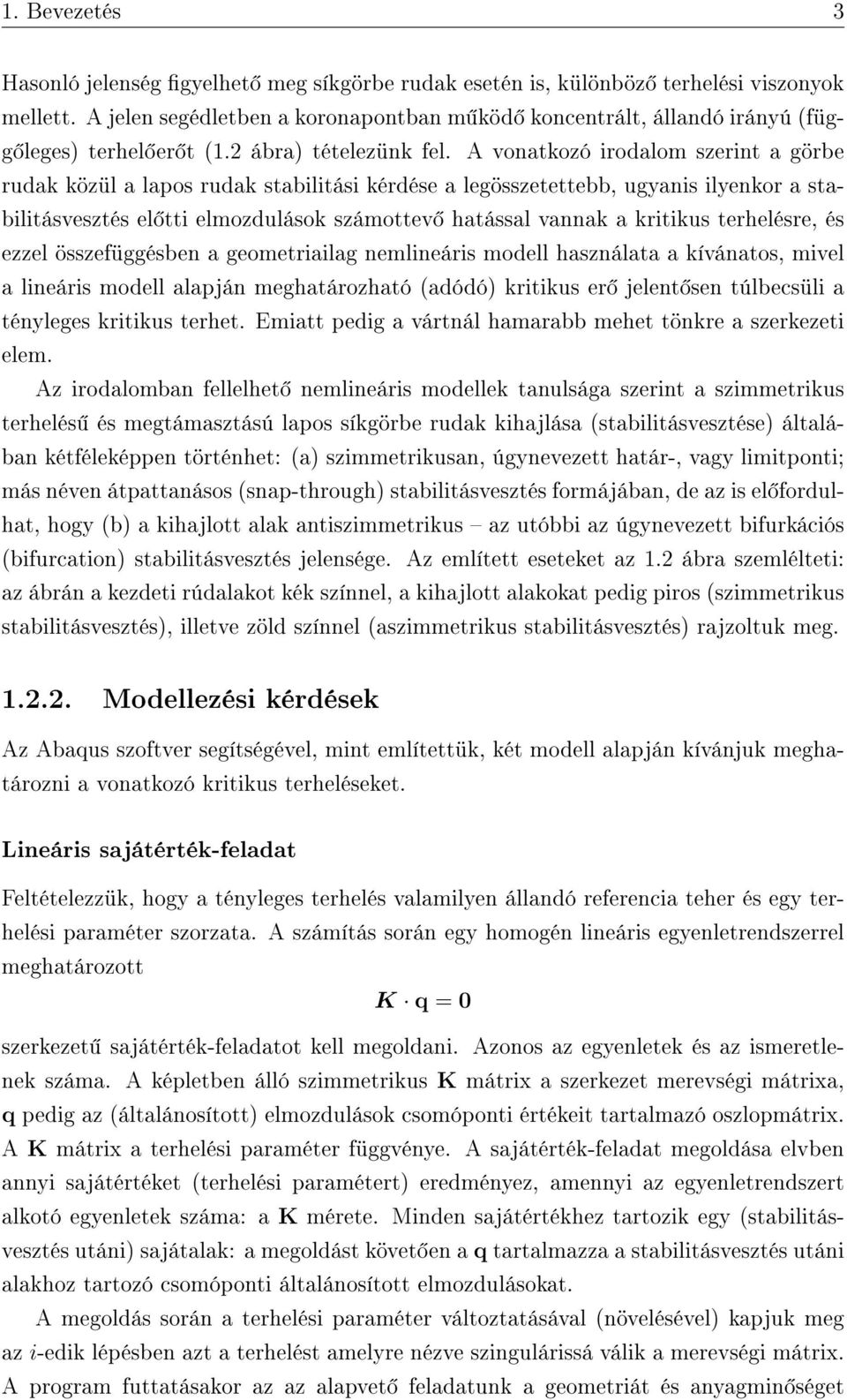 A vonatkozó irodalom szerint a görbe rudak közül a lapos rudak stabilitási kérdése a legösszetettebb, ugyanis ilyenkor a stabilitásvesztés el tti elmozdulások számottev hatással vannak a kritikus