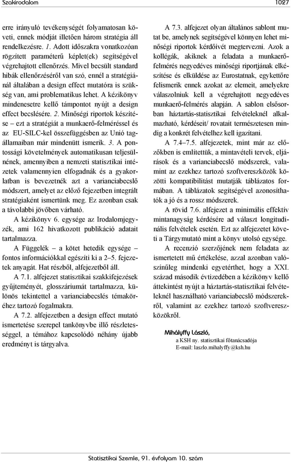 Mivel becsült standard hibák ellenőrzéséről van szó, ennél a stratégiánál általában a design effect mutatóra is szükség van, ami problematikus lehet.