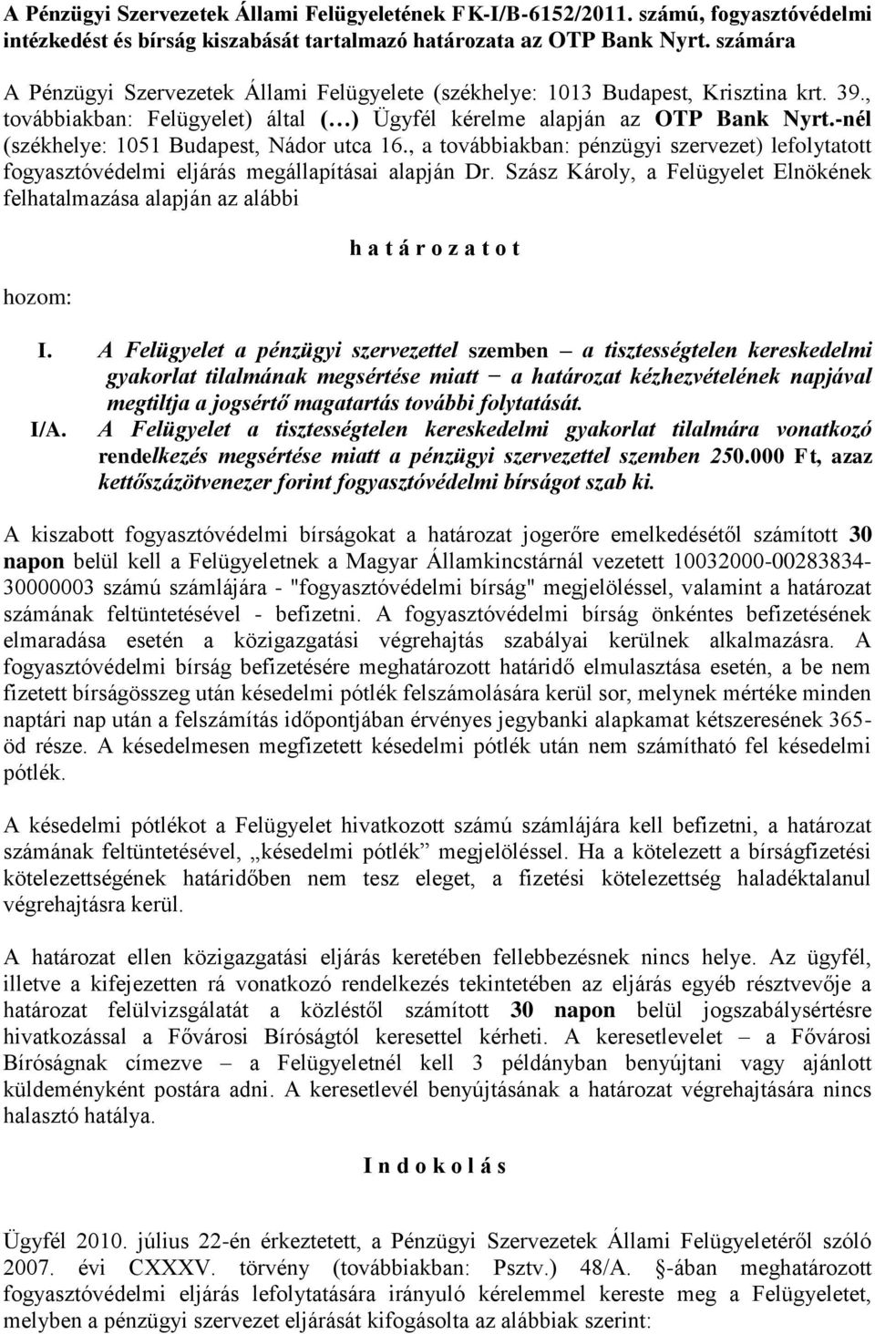 -nél (székhelye: 1051 Budapest, Nádor utca 16., a továbbiakban: pénzügyi szervezet) lefolytatott fogyasztóvédelmi eljárás megállapításai alapján Dr.