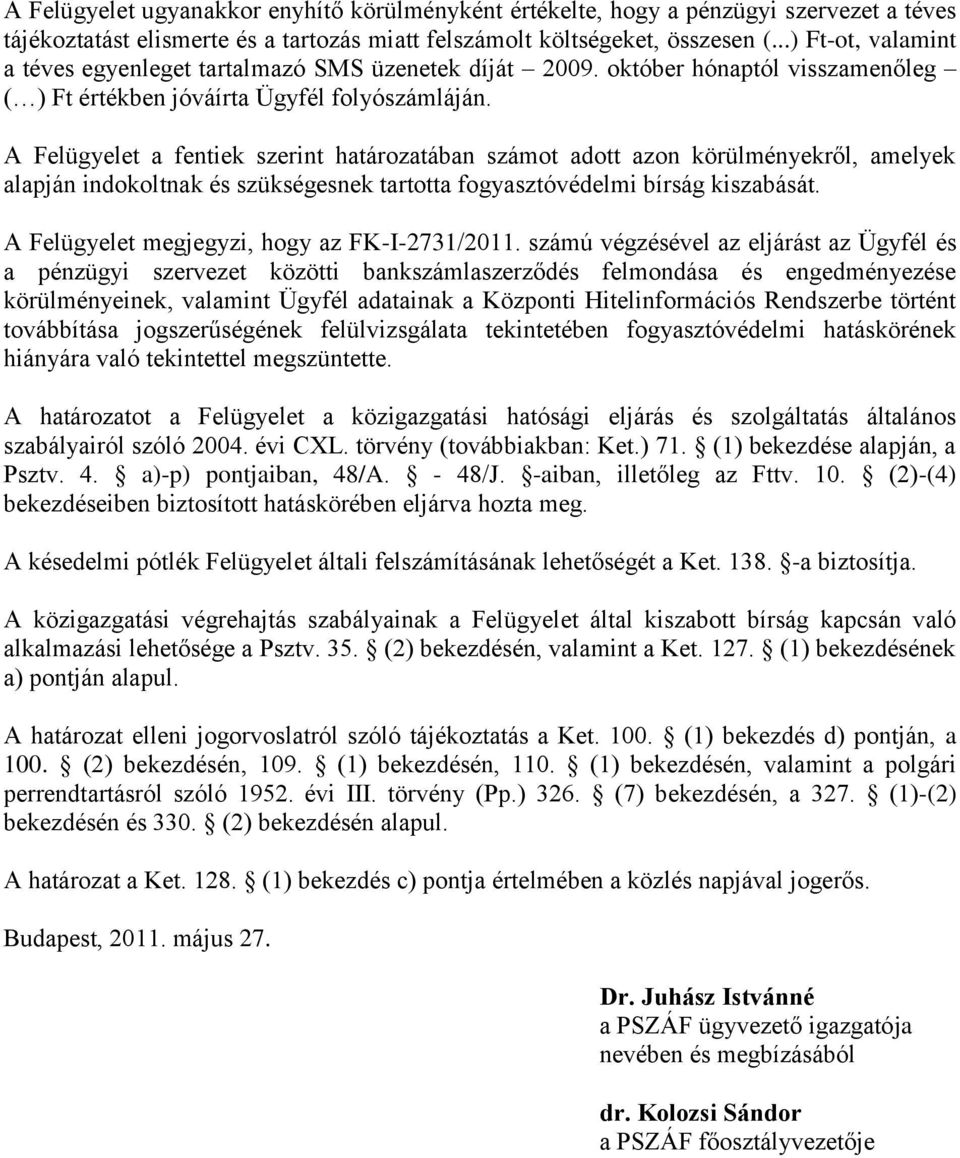 A Felügyelet a fentiek szerint határozatában számot adott azon körülményekről, amelyek alapján indokoltnak és szükségesnek tartotta fogyasztóvédelmi bírság kiszabását.