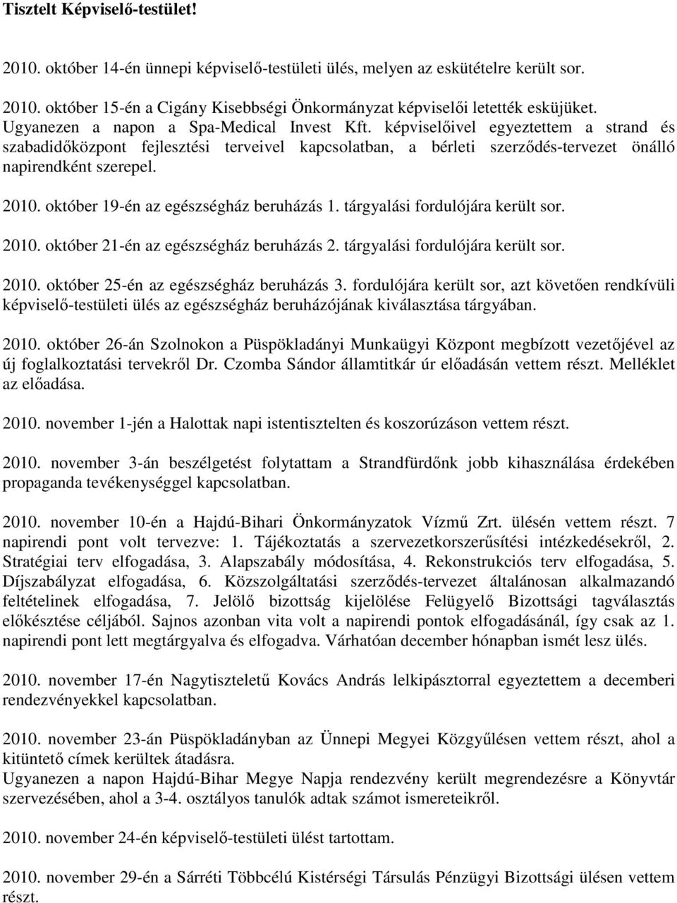 október 19-én az egészségház beruházás 1. tárgyalási fordulójára került sor. 2010. október 21-én az egészségház beruházás 2. tárgyalási fordulójára került sor. 2010. október 25-én az egészségház beruházás 3.