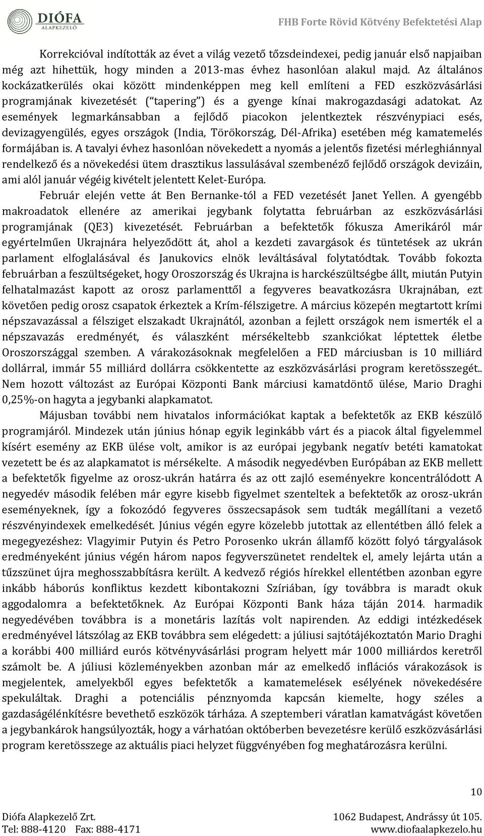 Az éséményék légmarkánsabban a féjlődő piacokon jéléntkézték részvénypiaci ésés, dévizagyéngülés, égyés országok (India, Törökország, Dél-Afrika) ésétébén még kamatémélés formájában is.