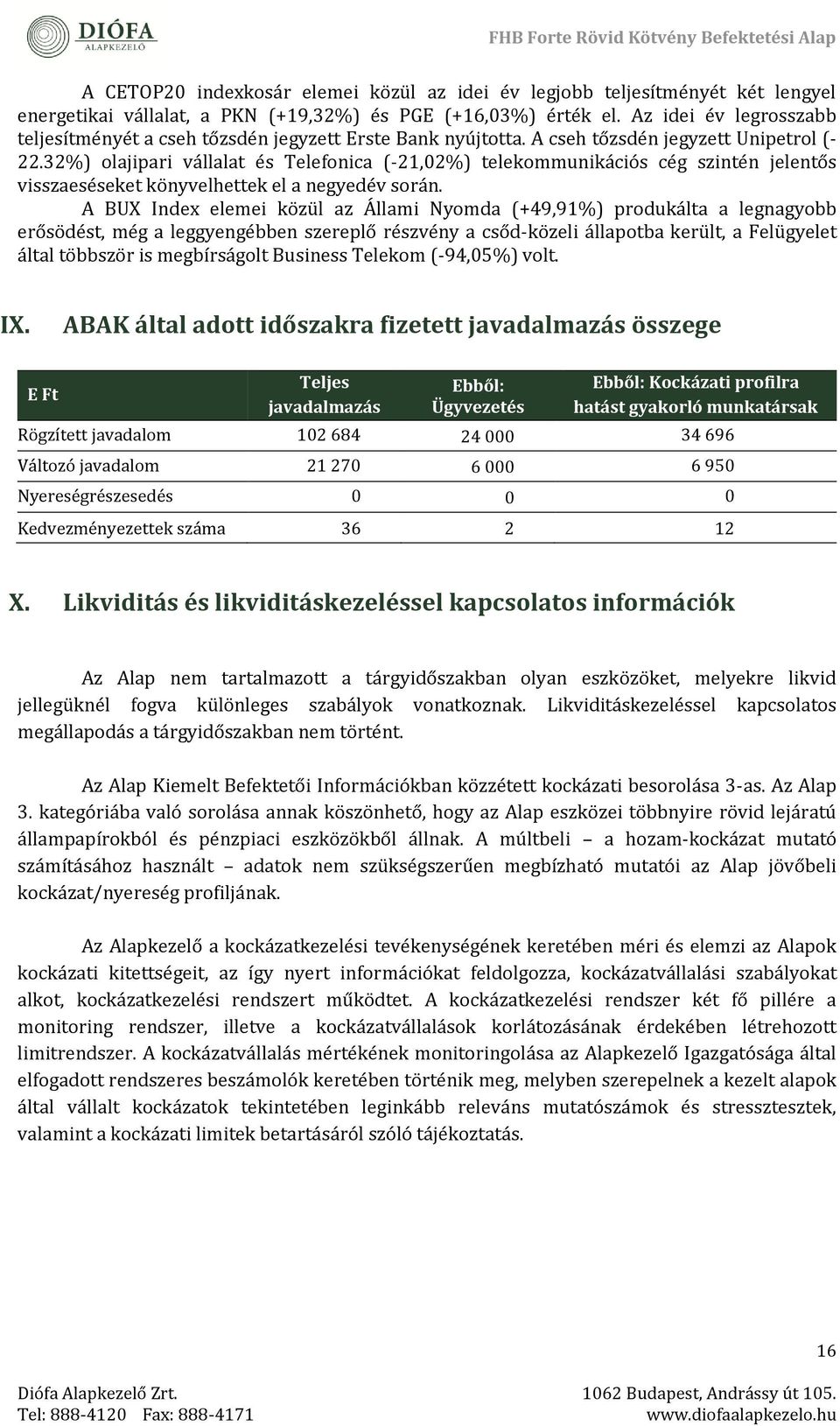 32%) olajipari vállalat és Téléfonica (-21,02%) télékommunikációs cég szintén jéléntős visszaésésékét könyvélhétték él a négyédév során.