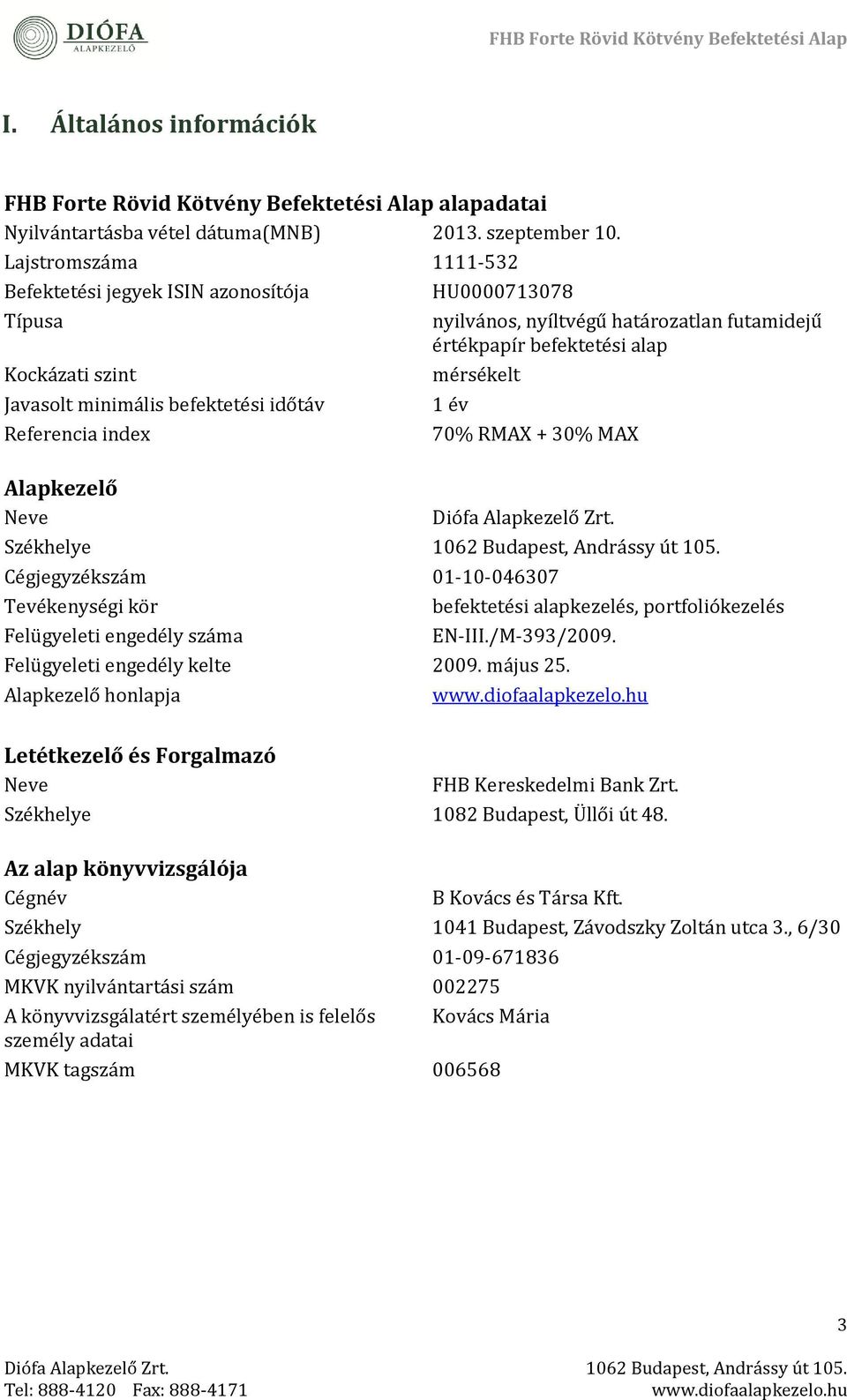 értékpapír béféktétési alap mérsékélt 1 év 70% RMAX + 30% MAX Alapkezelő Neve Diófa Alapkézélő Zrt. Székhélyé 1062 Budapést, Andrássy út 105.