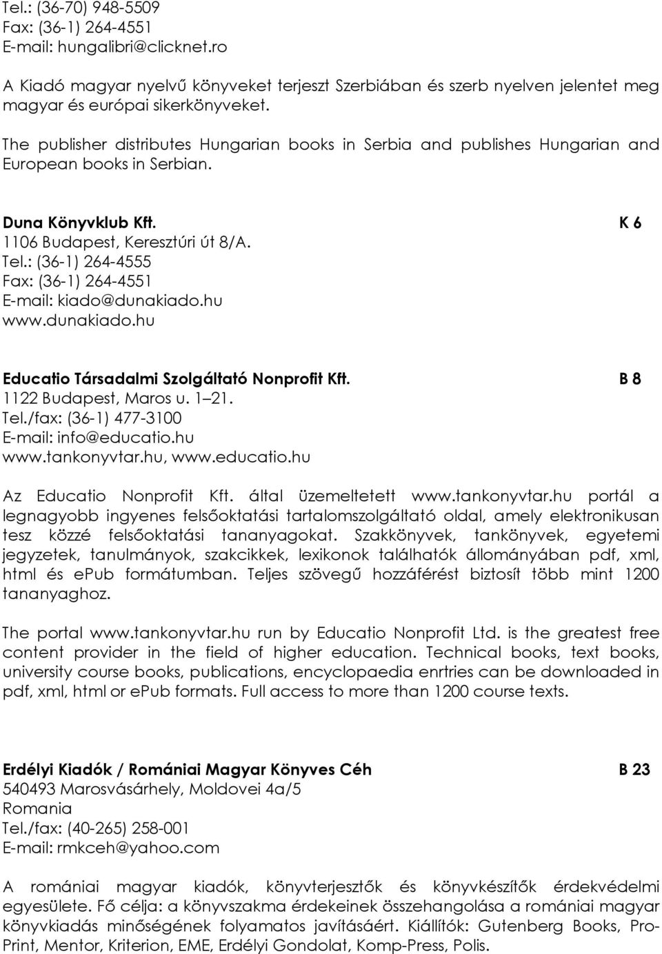 : (36-1) 264-4555 Fax: (36-1) 264-4551 E-mail: kiado@dunakiado.hu www.dunakiado.hu Educatio Társadalmi Szolgáltató Nonprofit Kft. B 8 1122 Budapest, Maros u. 1 21. Tel.