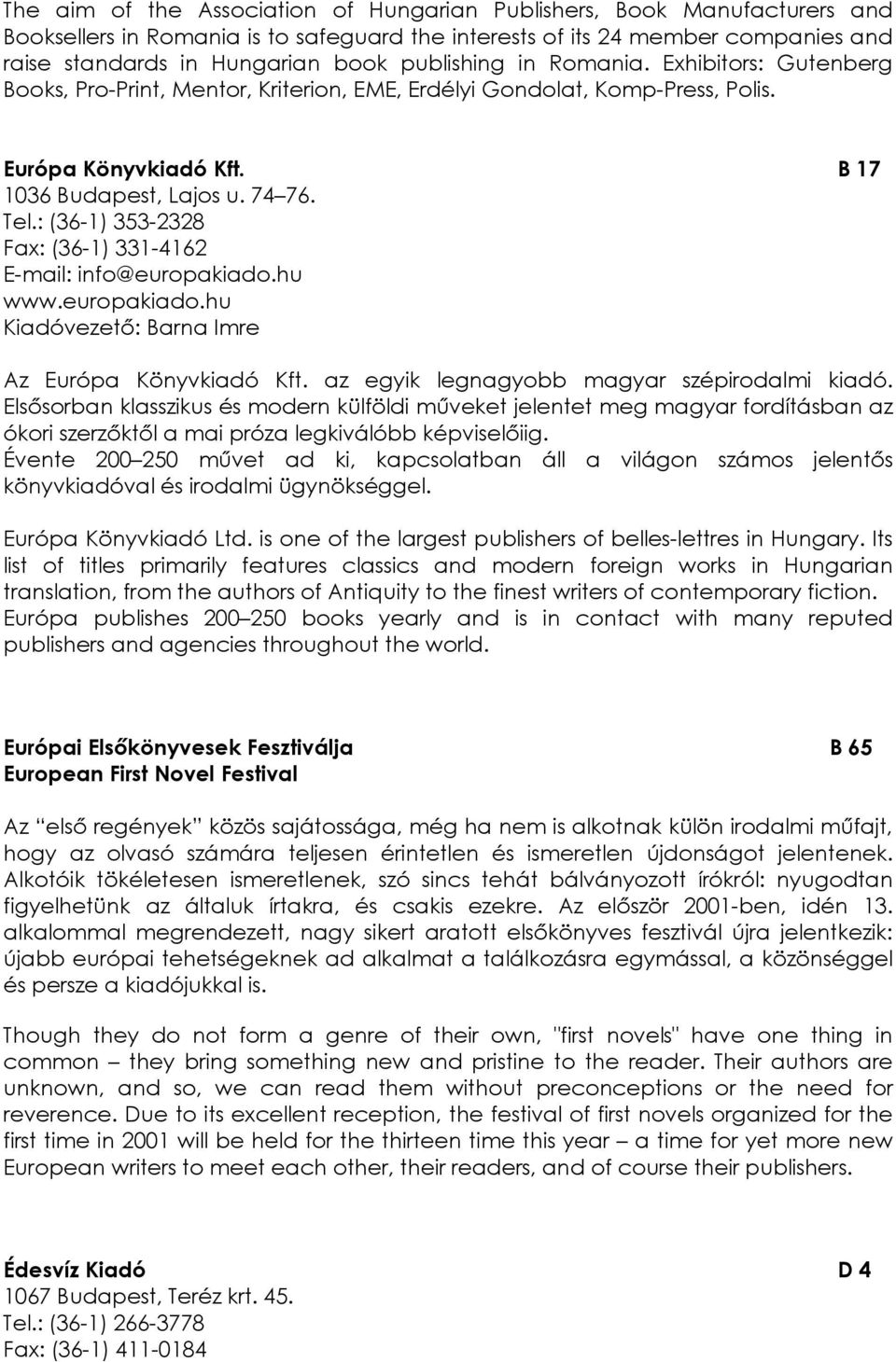 : (36-1) 353-2328 Fax: (36-1) 331-4162 E-mail: info@europakiado.hu www.europakiado.hu Kiadóvezetı: Barna Imre Az Európa Könyvkiadó Kft. az egyik legnagyobb magyar szépirodalmi kiadó.