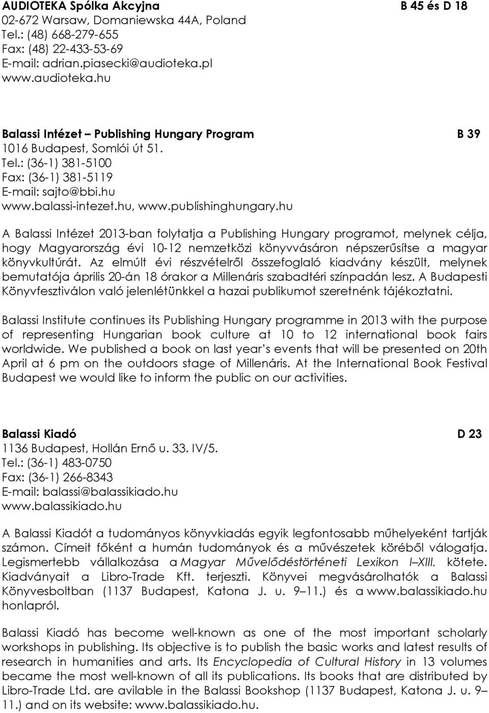 publishinghungary.hu A Balassi Intézet 2013-ban folytatja a Publishing Hungary programot, melynek célja, hogy Magyarország évi 10-12 nemzetközi könyvvásáron népszerősítse a magyar könyvkultúrát.