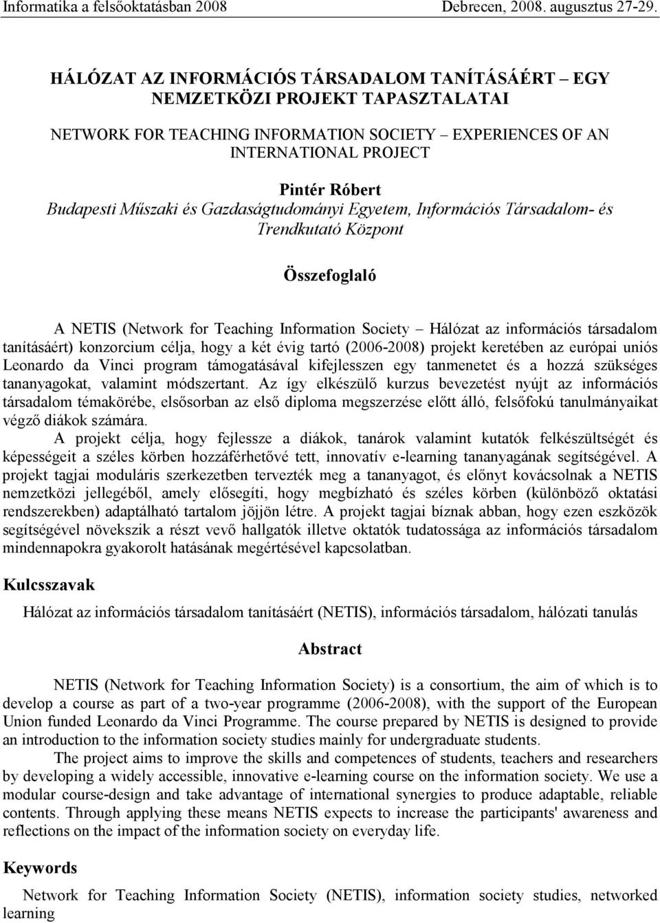 célja, hogy a két évig tartó (2006-2008) projekt keretében az európai uniós Leonardo da Vinci program támogatásával kifejlesszen egy tanmenetet és a hozzá szükséges tananyagokat, valamint módszertant.