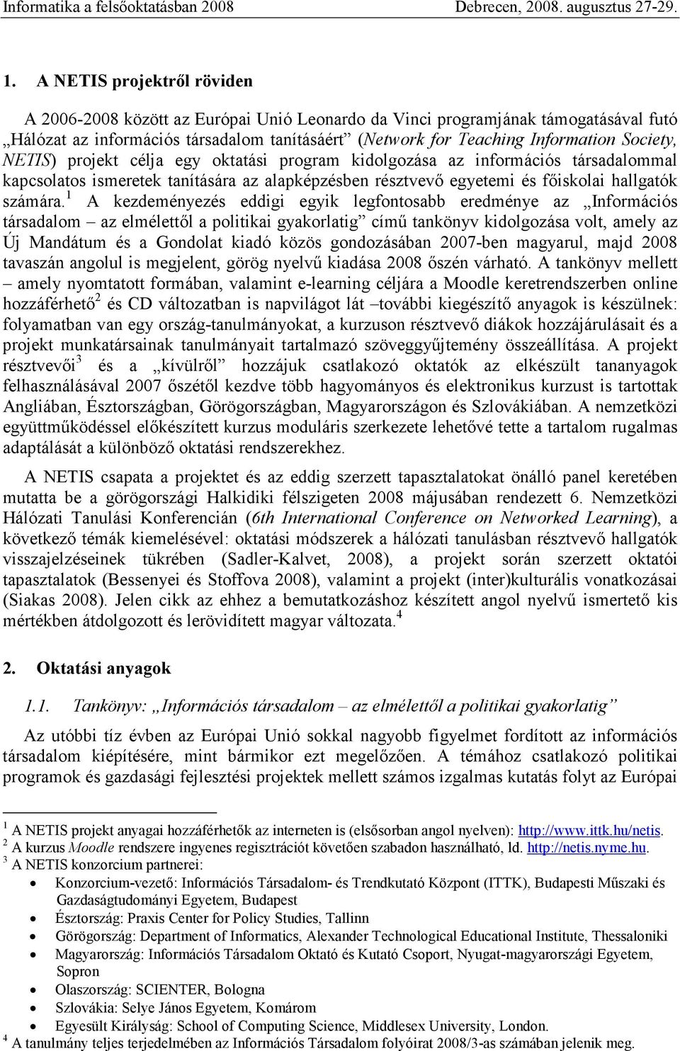 1 A kezdeményezés eddigi egyik legfontosabb eredménye az Információs társadalom az elmélettıl a politikai gyakorlatig címő tankönyv kidolgozása volt, amely az Új Mandátum és a Gondolat kiadó közös