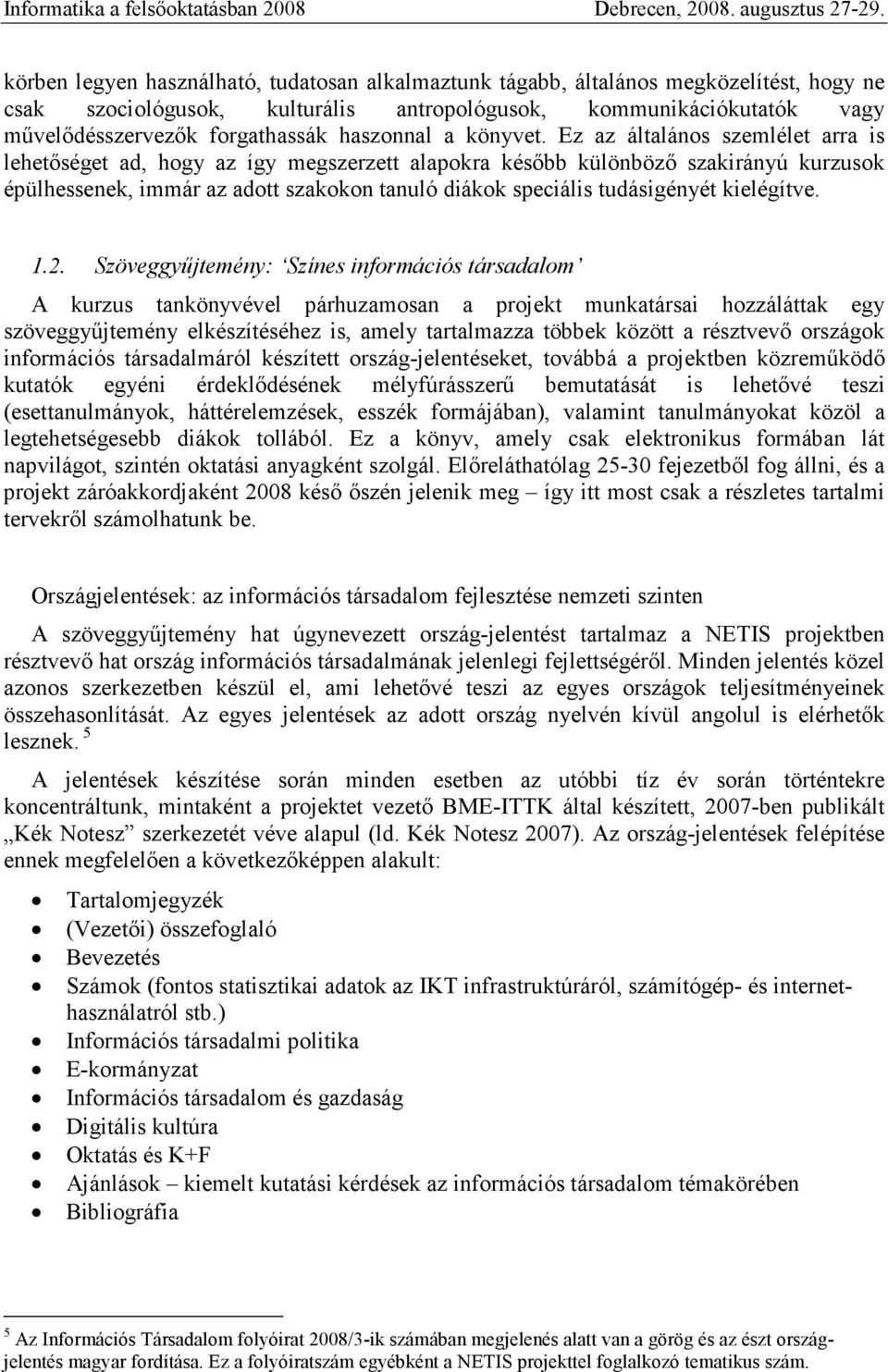 Ez az általános szemlélet arra is lehetıséget ad, hogy az így megszerzett alapokra késıbb különbözı szakirányú kurzusok épülhessenek, immár az adott szakokon tanuló diákok speciális tudásigényét