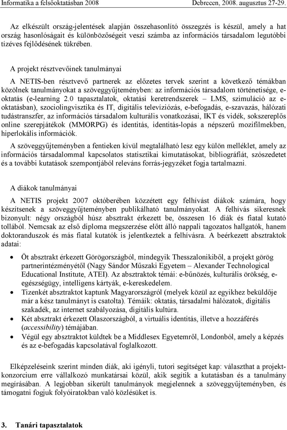 A projekt résztvevıinek tanulmányai A NETIS-ben résztvevı partnerek az elızetes tervek szerint a következı témákban közölnek tanulmányokat a szöveggyőjteményben: az információs társadalom