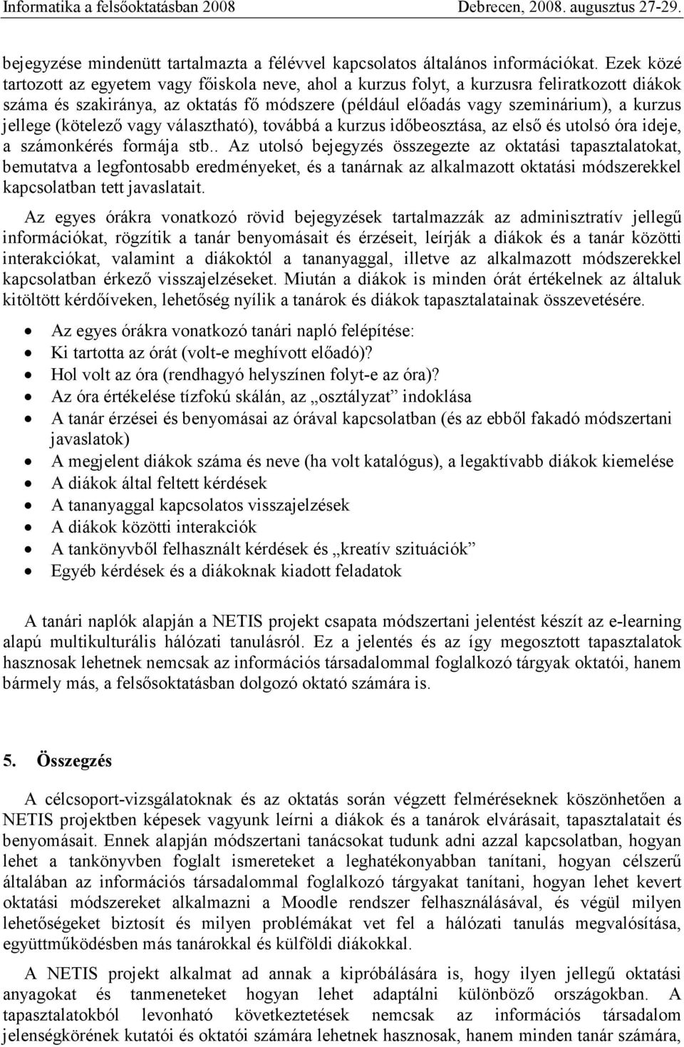 jellege (kötelezı vagy választható), továbbá a kurzus idıbeosztása, az elsı és utolsó óra ideje, a számonkérés formája stb.