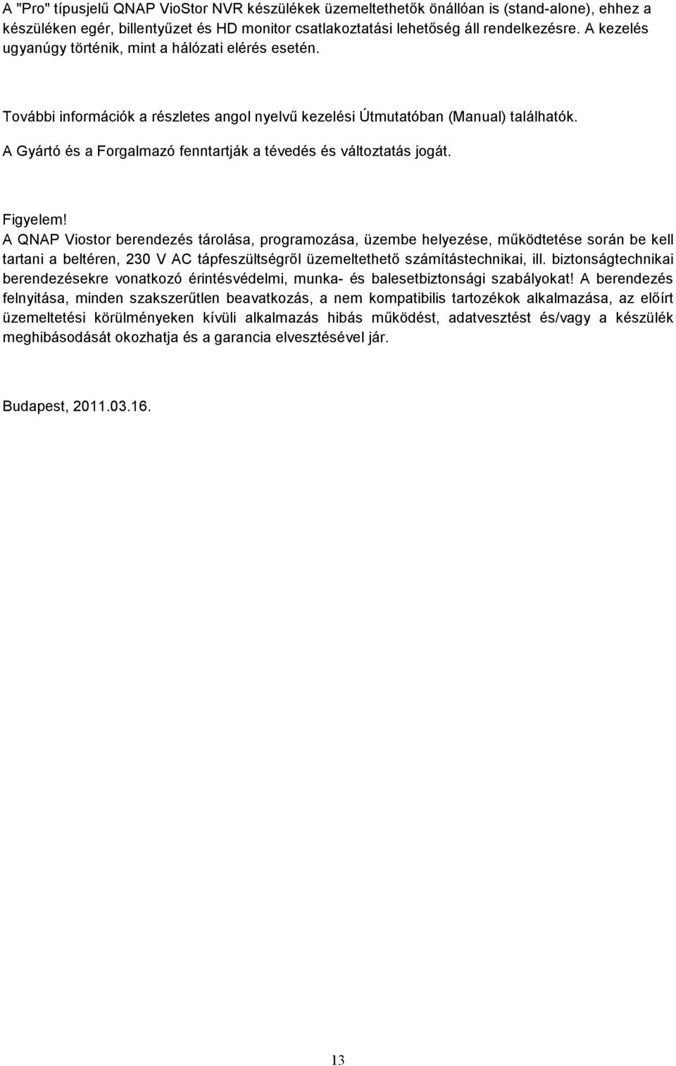 A Gyártó és a Forgalmazó fenntartják a tévedés és változtatás jogát. Figyelem!