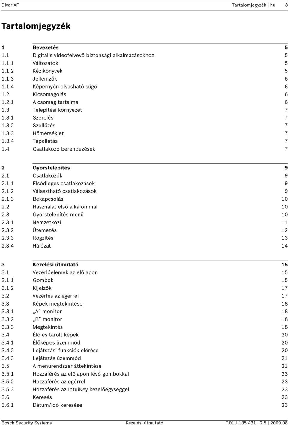 1 Csatlakozók 9 2.1.1 Elsődleges csatlakozások 9 2.1.2 Választható csatlakozások 9 2.1.3 Bekapcsolás 10 2.2 Használat első alkalommal 10 2.3 Gyorstelepítés menü 10 2.3.1 Nemzetközi 11 2.3.2 Ütemezés 12 2.