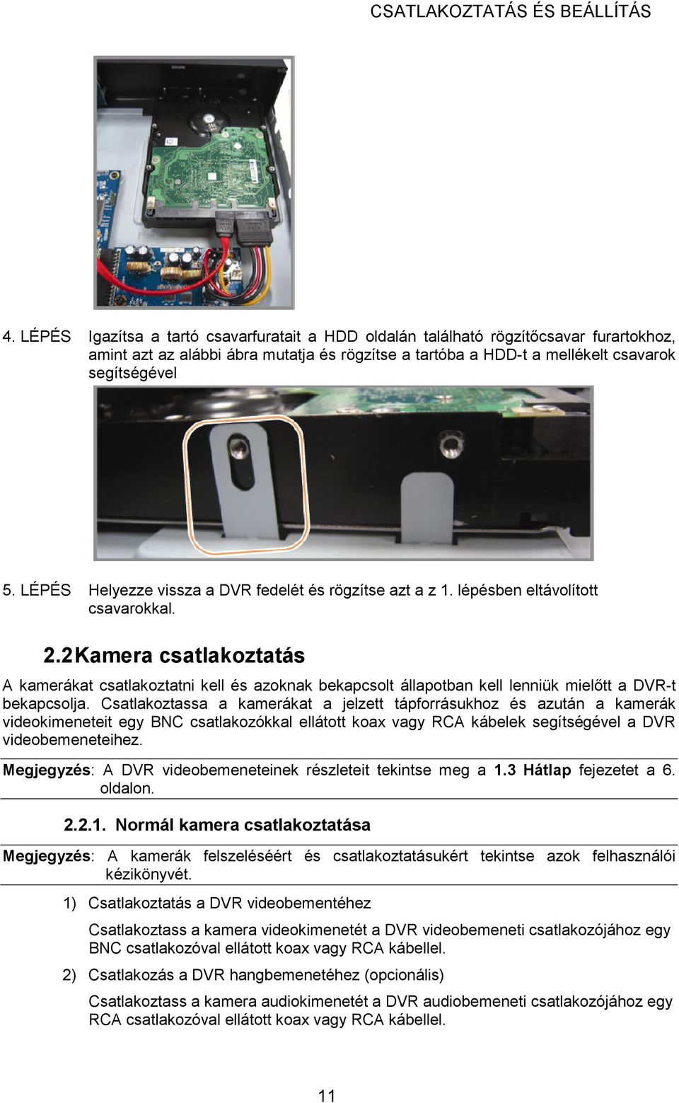 LÉPÉS Helyezze vissza a DVR fedelét és rögzítse azt a z 1. lépésben eltávolított csavarokkal. 2.