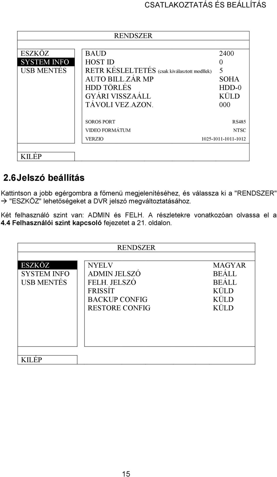 6 Jelszó beállítás Kattintson a jobb egérgombra a fımenü megjelenítéséhez, és válassza ki a "RENDSZER" "ESZKÖZ" lehetıségeket a DVR jelszó megváltoztatásához.