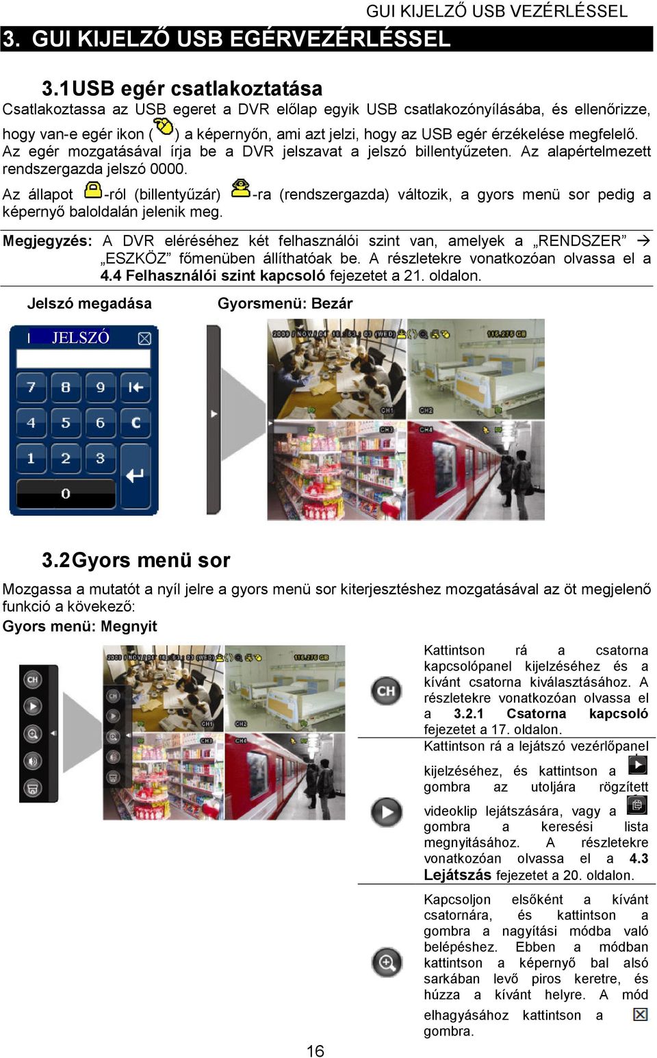 megfelelı. Az egér mozgatásával írja be a DVR jelszavat a jelszó billentyőzeten. Az alapértelmezett rendszergazda jelszó 0000.