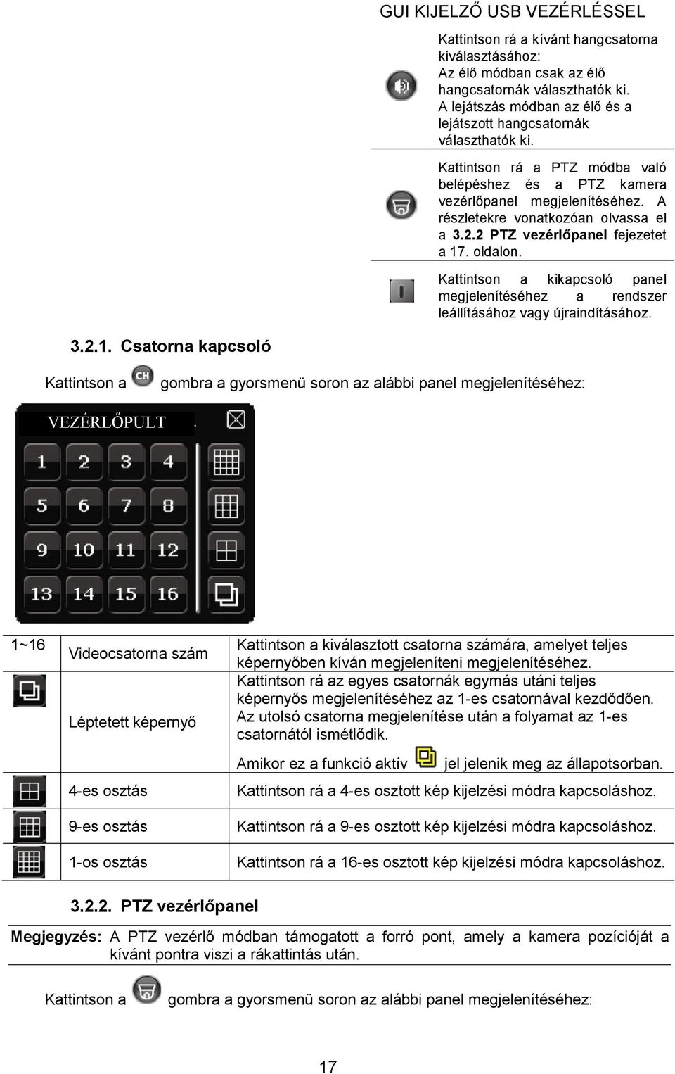 A részletekre vonatkozóan olvassa el a 3.2.2 PTZ vezérlıpanel fejezetet a 17