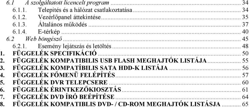 FÜGGELÉK KOMPATIBILIS USB FLASH MEGHAJTÓK LISTÁJA... 55 3. FÜGGELÉK KOMPATÍBILIS SATA HDD-K LISTÁJA... 56 4. FÜGGELÉK FİMENÜ FELÉPÍTÉS... 57 5.