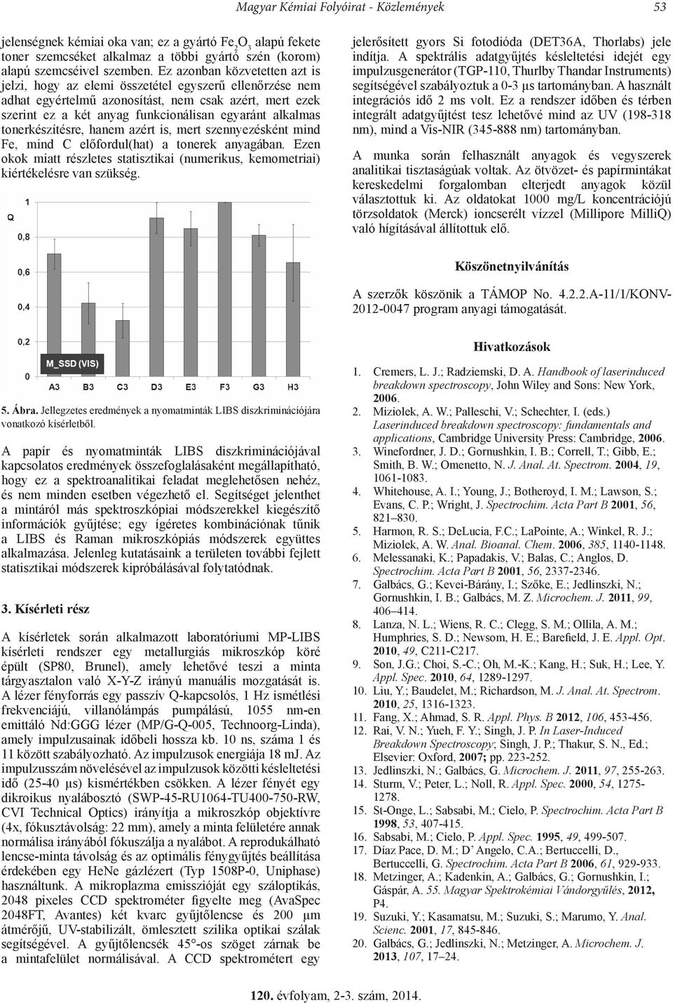 tonerkészítésre, hanem azért is, mert szennyezésként mind Fe, mind C előfordul(hat) a tonerek anyagában. Ezen okok miatt részletes statisztikai (numerikus, kemometriai) kiértékelésre van szükség.