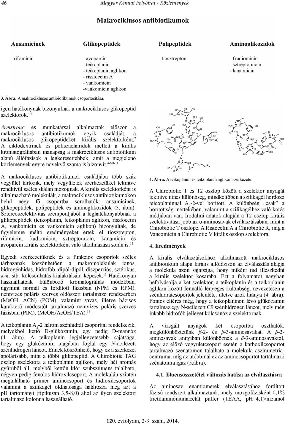 7 A ciklodextrinek és poliszacharidok mellett a királis kromatográfiában manapság a makrociklusos antibiotikum alapú állófázisok a legkeresettebbek, amit a megjelenő közlemények egyre növekvő száma